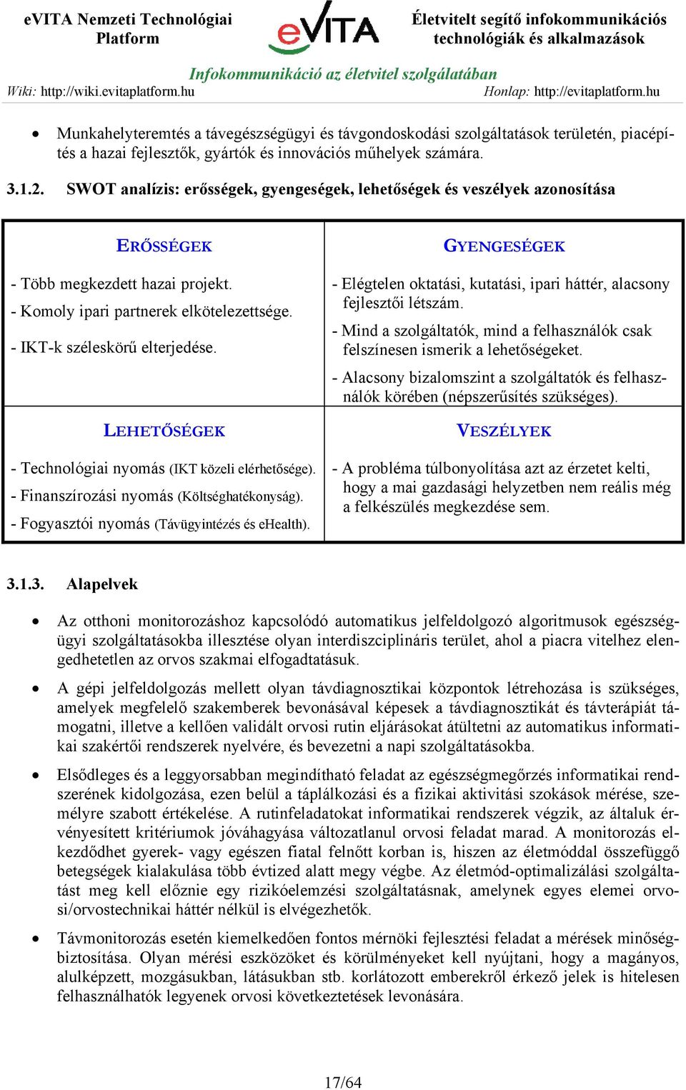 LEHETŐSÉGEK - Technológiai nyomás (IKT közeli elérhetősége). - Finanszírozási nyomás (Költséghatékonyság). - Fogyasztói nyomás (Távügyintézés és ehealth).