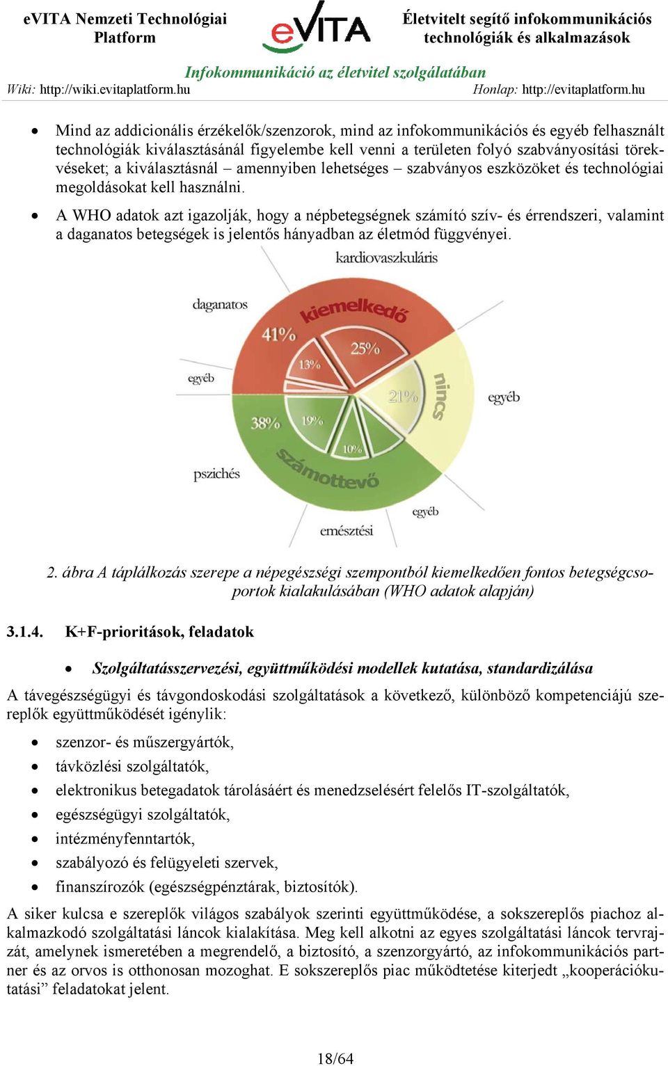 A WHO adatok azt igazolják, hogy a népbetegségnek számító szív- és érrendszeri, valamint a daganatos betegségek is jelentős hányadban az életmód függvényei. 2.