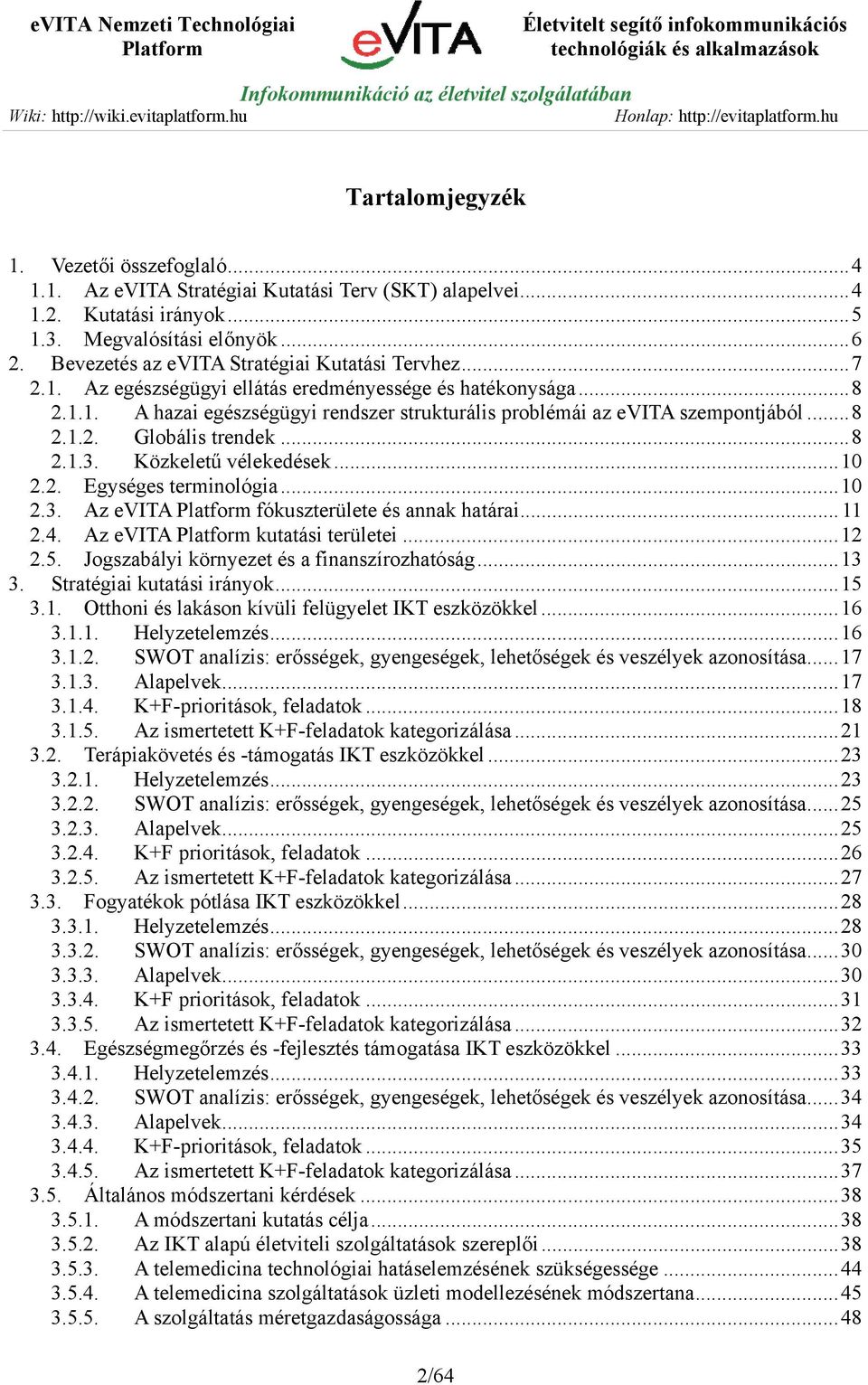 ..8 2.1.2. Globális trendek...8 2.1.3. Közkeletű vélekedések...10 2.2. Egységes terminológia...10 2.3. Az evita fókuszterülete és annak határai...11 2.4. Az evita kutatási területei...12 2.5.