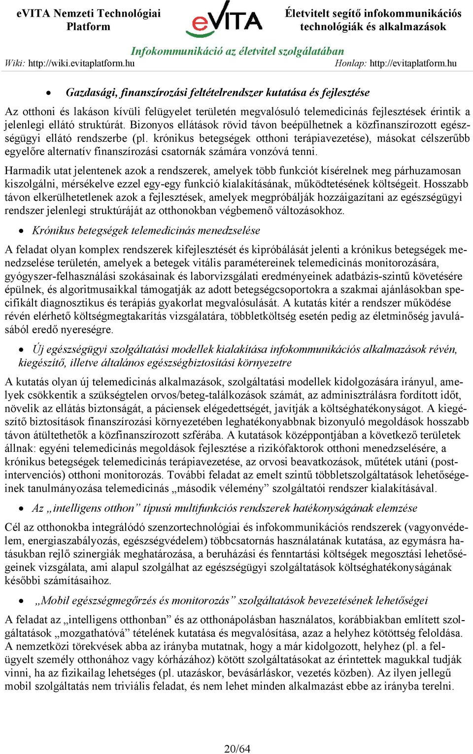 krónikus betegségek otthoni terápiavezetése), másokat célszerűbb egyelőre alternatív finanszírozási csatornák számára vonzóvá tenni.