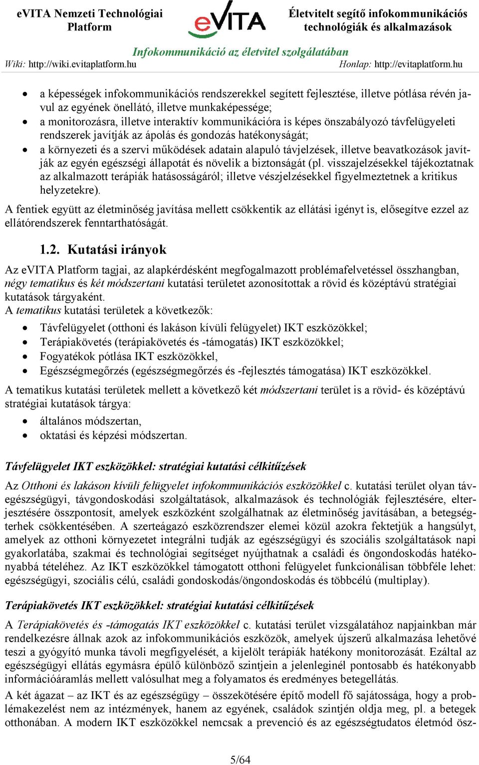 állapotát és növelik a biztonságát (pl. visszajelzésekkel tájékoztatnak az alkalmazott terápiák hatásosságáról; illetve vészjelzésekkel figyelmeztetnek a kritikus helyzetekre).