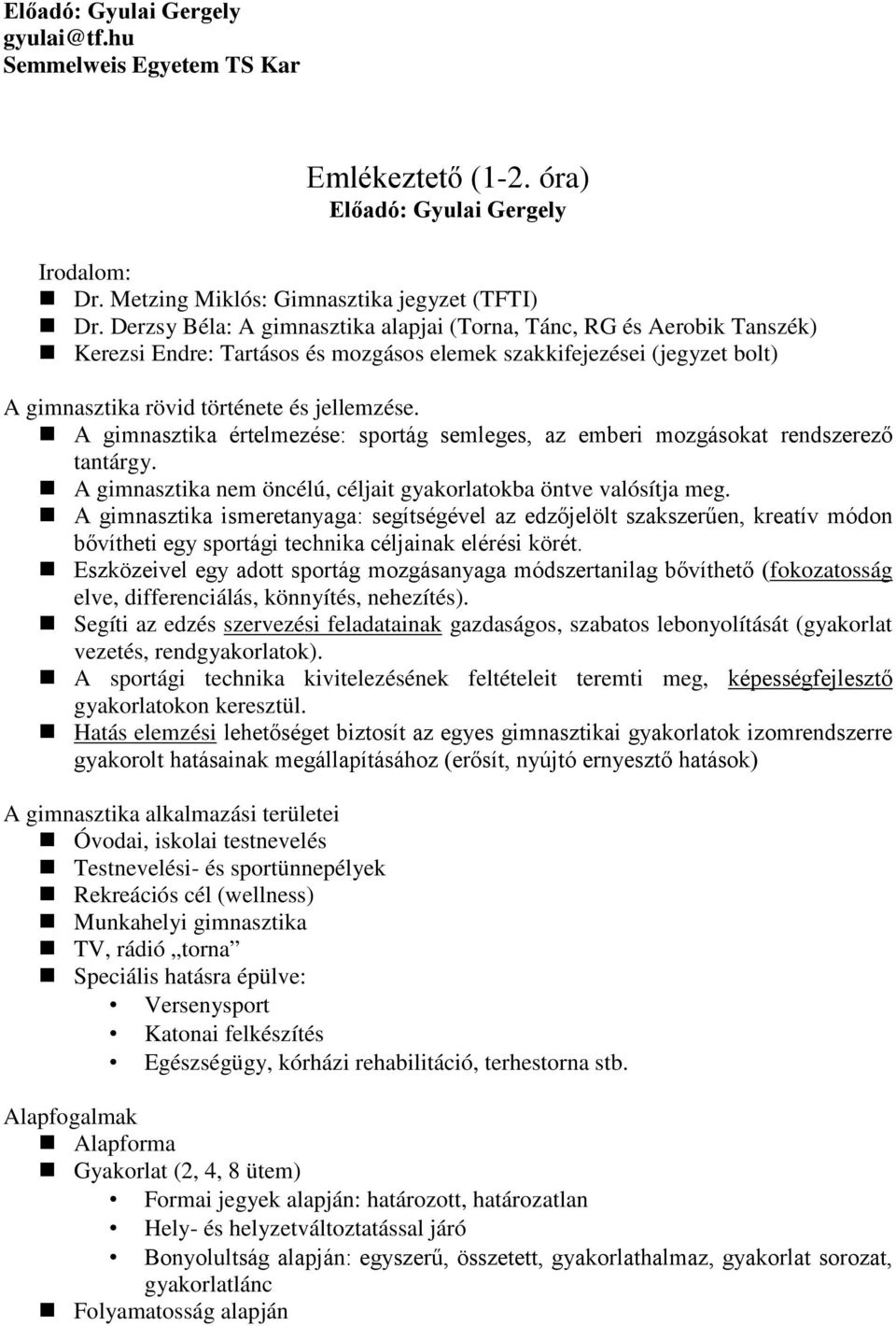 A gimnasztika értelmezése: sportág semleges, az emberi mozgásokat rendszerező tantárgy. A gimnasztika nem öncélú, céljait gyakorlatokba öntve valósítja meg.