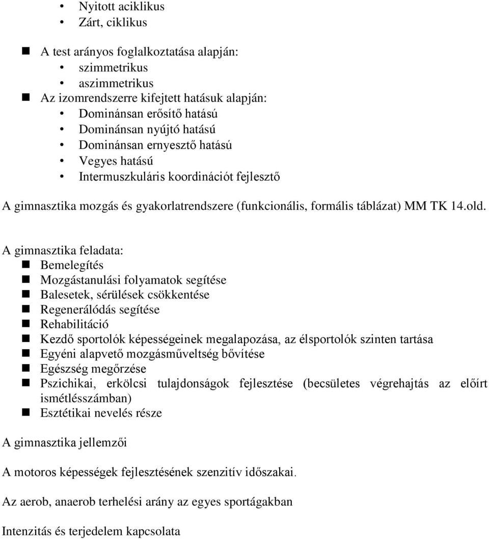 A gimnasztika feladata: Bemelegítés Mozgástanulási folyamatok segítése Balesetek, sérülések csökkentése Regenerálódás segítése Rehabilitáció Kezdő sportolók képességeinek megalapozása, az élsportolók