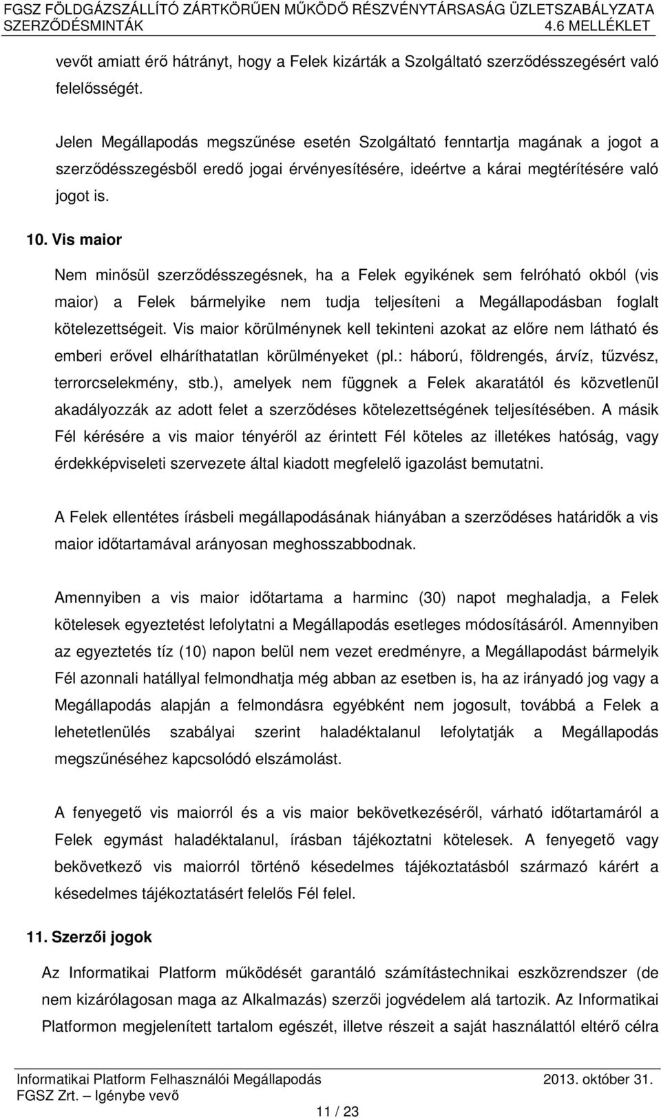 Vis maior Nem minősül szerződésszegésnek, ha a Felek egyikének sem felróható okból (vis maior) a Felek bármelyike nem tudja teljesíteni a Megállapodásban foglalt kötelezettségeit.