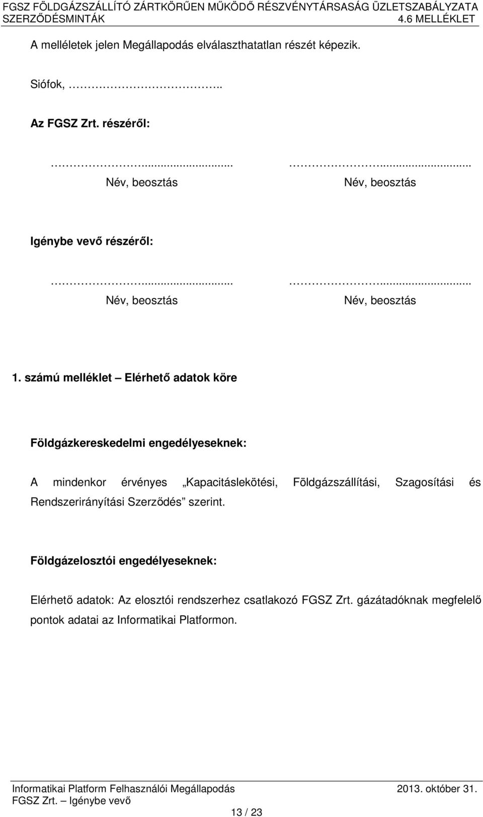 számú melléklet Elérhető adatok köre Földgázkereskedelmi engedélyeseknek: A mindenkor érvényes Kapacitáslekötési, Földgázszállítási,