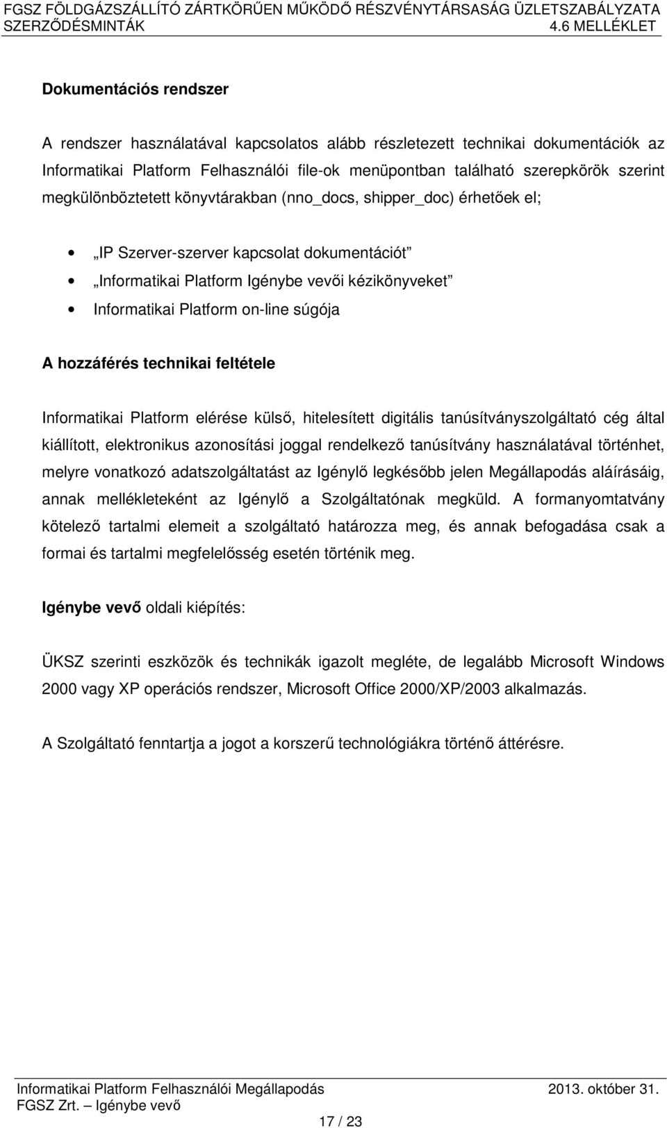 A hozzáférés technikai feltétele Informatikai Platform elérése külső, hitelesített digitális tanúsítványszolgáltató cég által kiállított, elektronikus azonosítási joggal rendelkező tanúsítvány