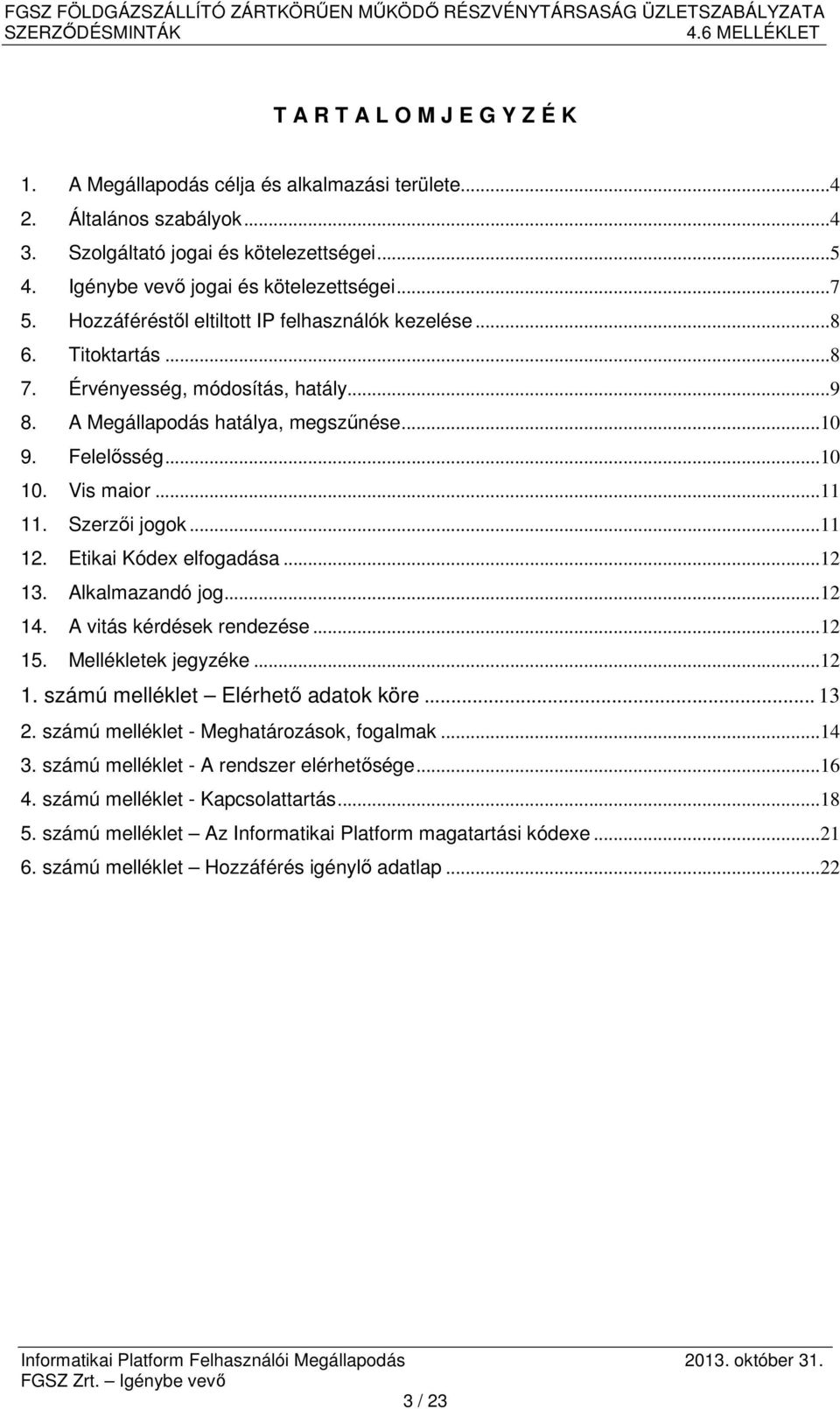 Szerzői jogok...11 12. Etikai Kódex elfogadása...12 13. Alkalmazandó jog...12 14. A vitás kérdések rendezése...12 15. Mellékletek jegyzéke...12 1. számú melléklet Elérhető adatok köre... 13 2.