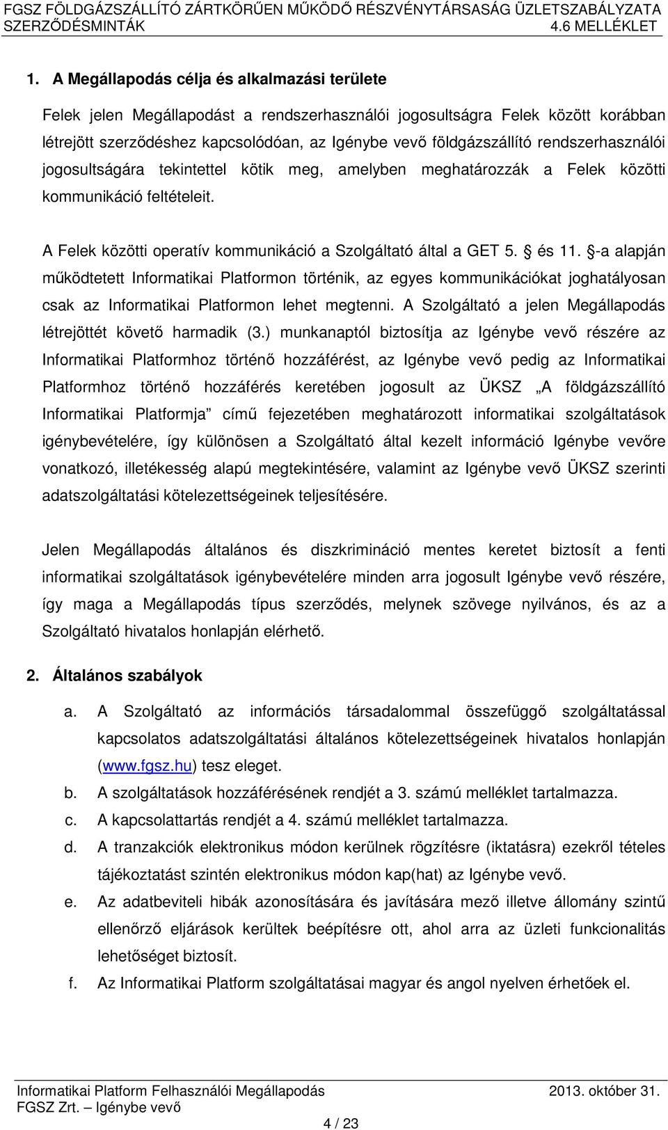 -a alapján működtetett Informatikai Platformon történik, az egyes kommunikációkat joghatályosan csak az Informatikai Platformon lehet megtenni.