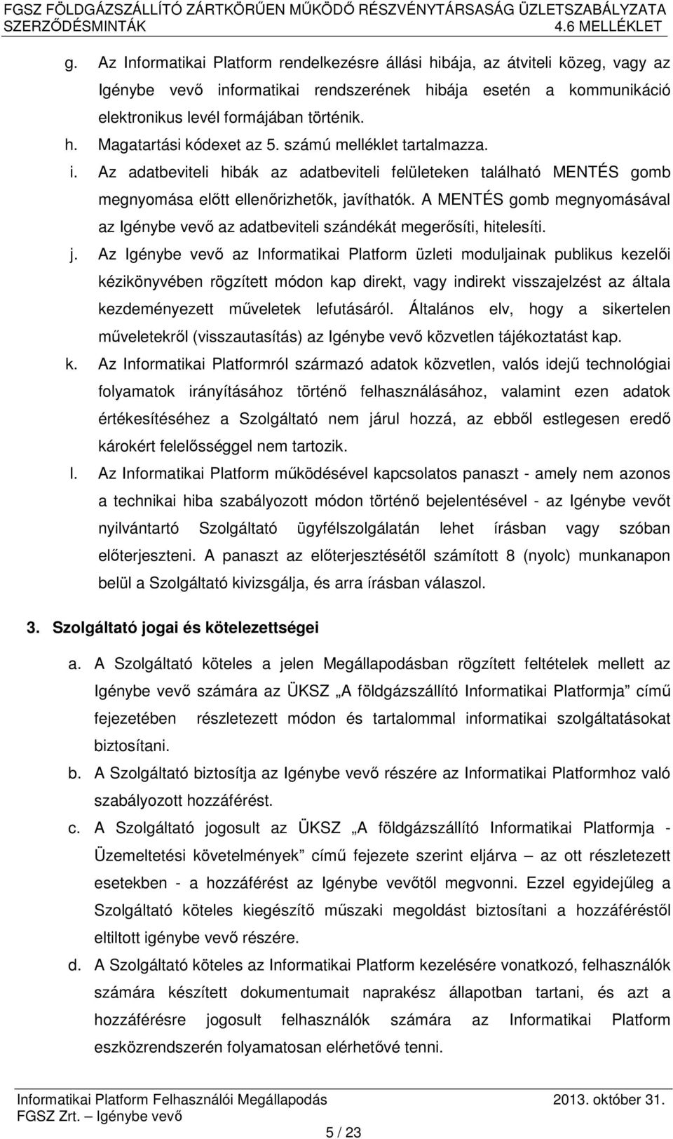 A MENTÉS gomb megnyomásával az Igénybe vevő az adatbeviteli szándékát megerősíti, hitelesíti. j.