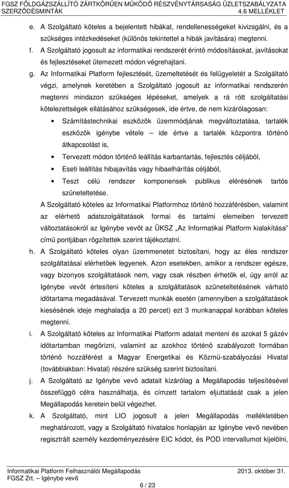 Az Informatikai Platform fejlesztését, üzemeltetését és felügyeletét a Szolgáltató végzi, amelynek keretében a Szolgáltató jogosult az informatikai rendszerén megtenni mindazon szükséges lépéseket,