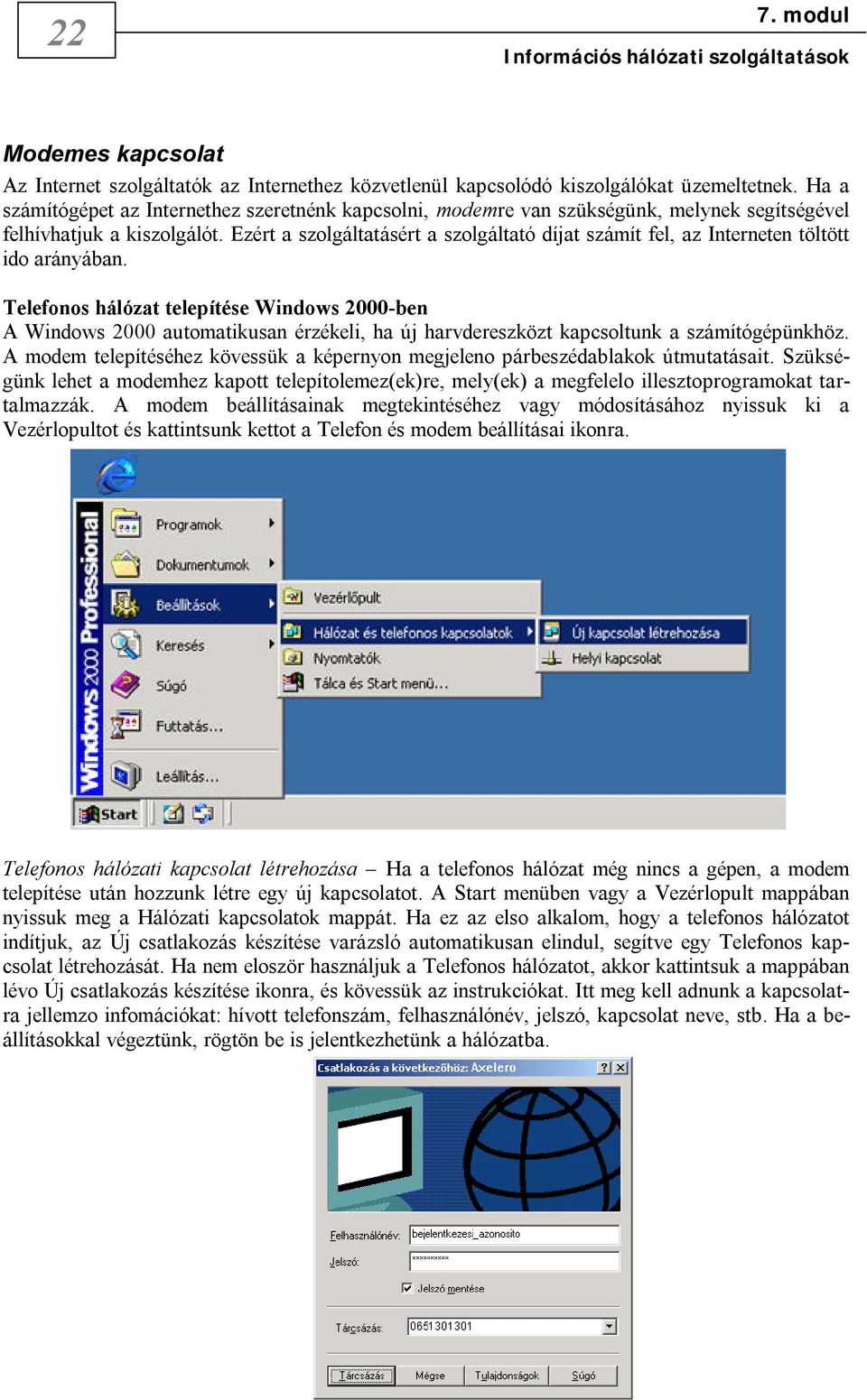 Ezért a szolgáltatásért a szolgáltató díjat számít fel, az Interneten töltött ido arányában.