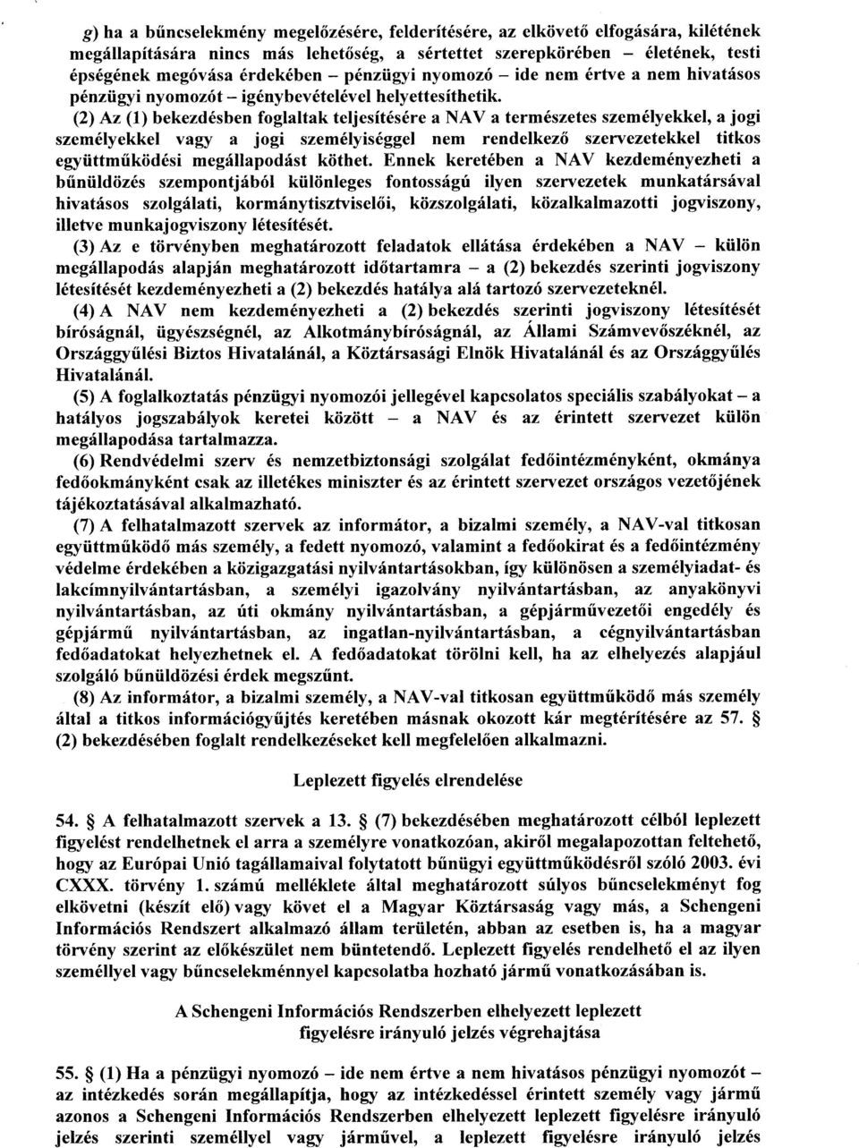 (2) Az (1) bekezdésben foglaltak teljesítésére a NAV a természetes személyekkel, a jog i személyekkel vagy a jogi személyiséggel nem rendelkez ő szervezetekkel titko s együttműködési megállapodást