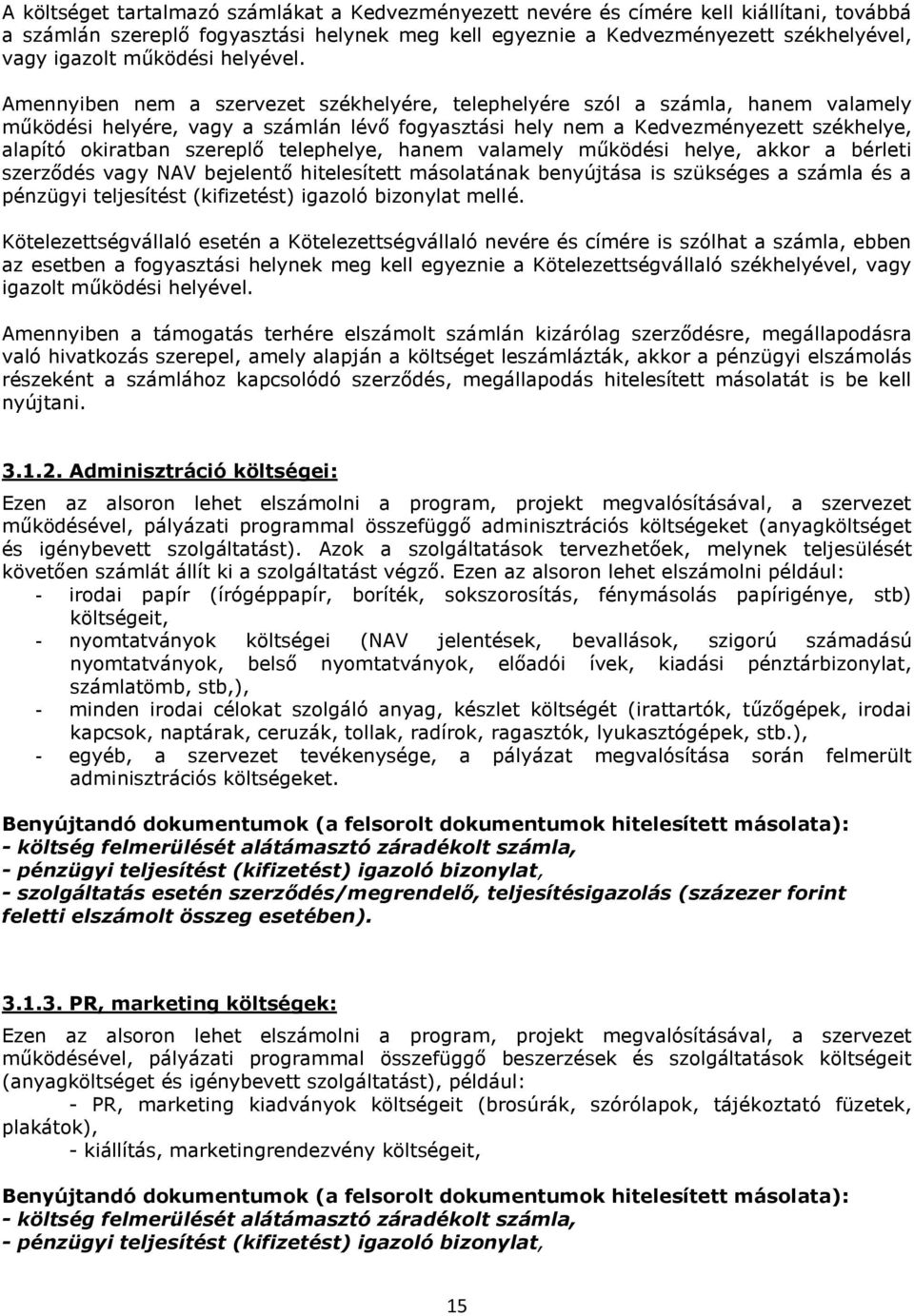 Amennyiben nem a szervezet székhelyére, telephelyére szól a számla, hanem valamely működési helyére, vagy a számlán lévő fogyasztási hely nem a Kedvezményezett székhelye, alapító okiratban szereplő