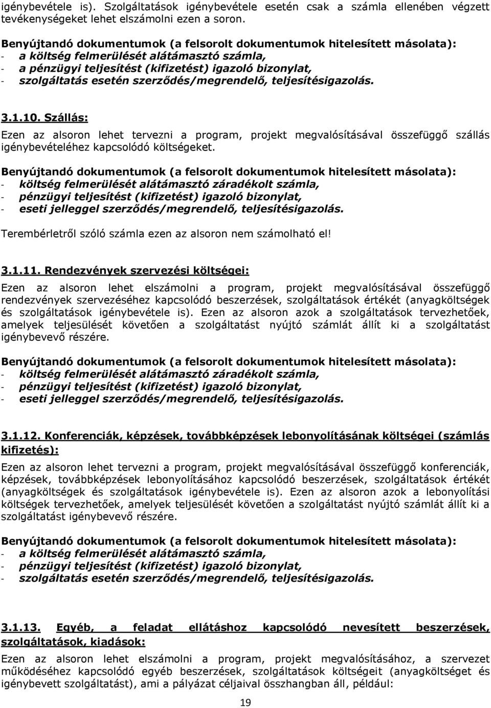 szerződés/megrendelő, teljesítésigazolás. 3.1.10. Szállás: Ezen az alsoron lehet tervezni a program, projekt megvalósításával összefüggő szállás igénybevételéhez kapcsolódó költségeket.