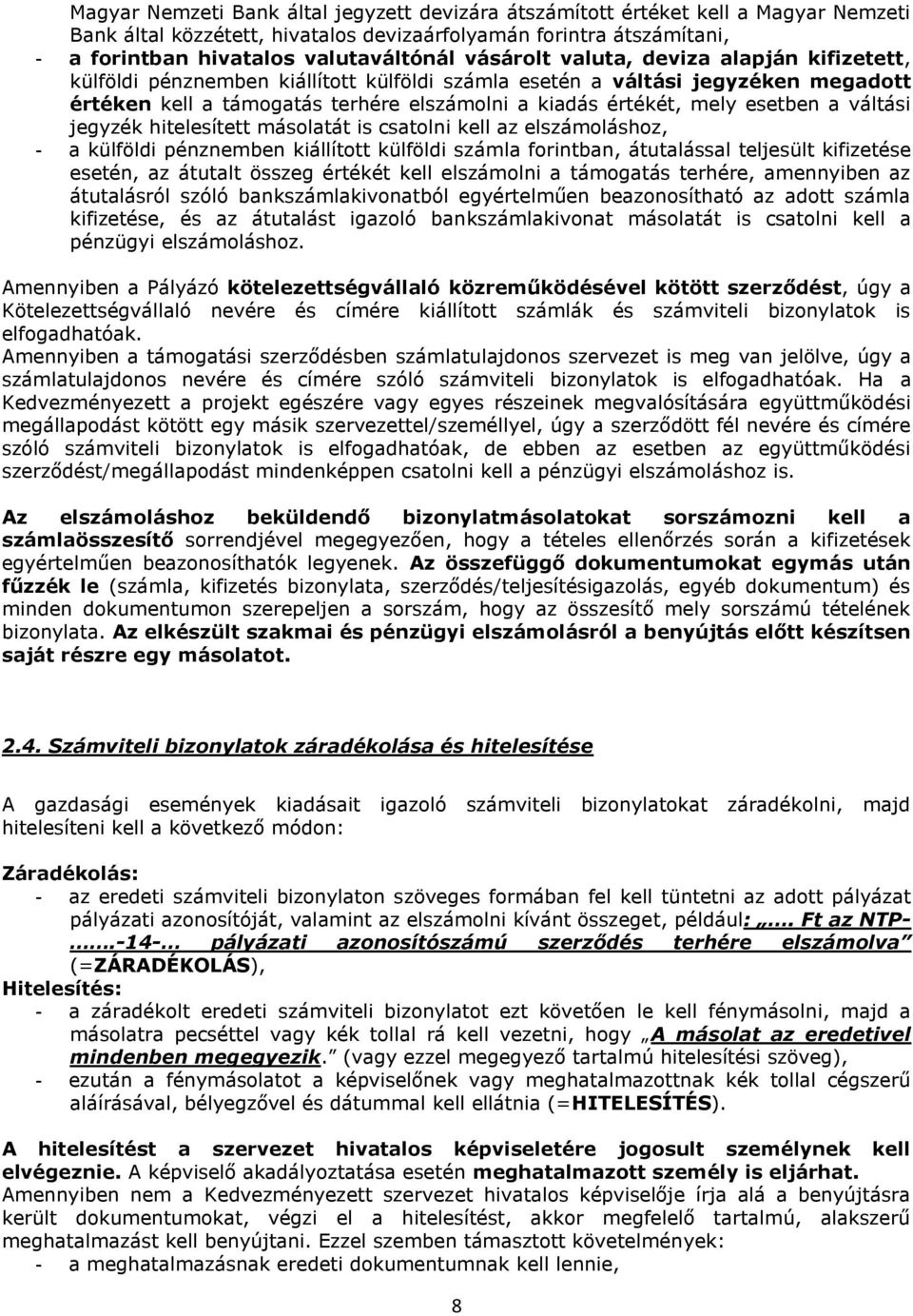 esetben a váltási jegyzék hitelesített másolatát is csatolni kell az elszámoláshoz, - a külföldi pénznemben kiállított külföldi számla forintban, átutalással teljesült kifizetése esetén, az átutalt