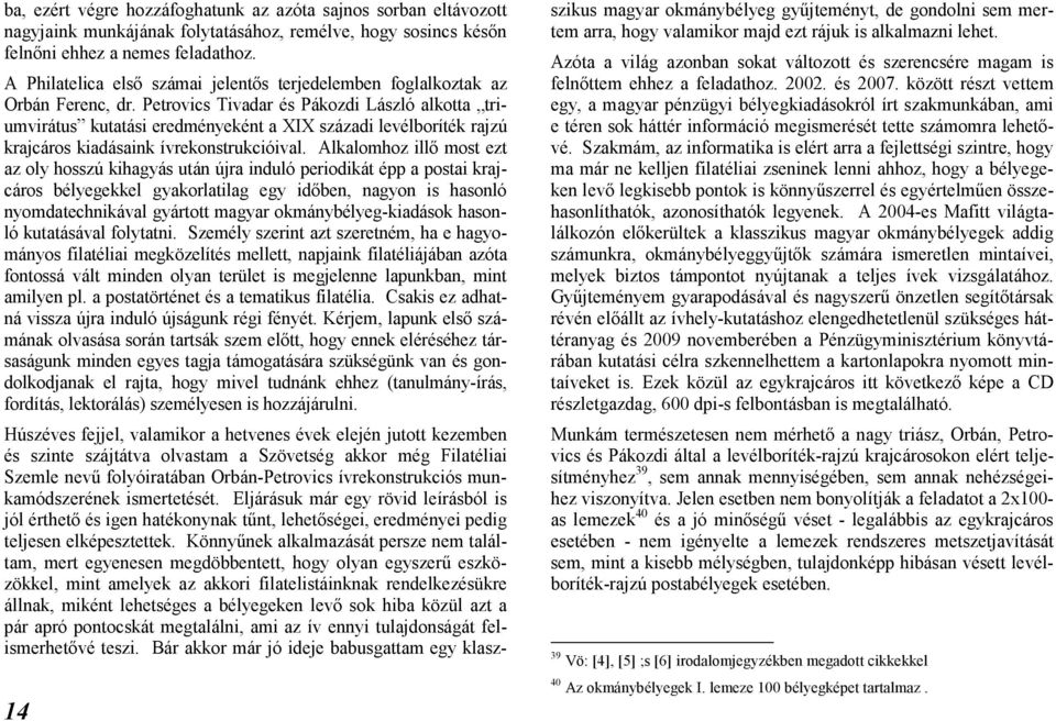 Petrovics Tivadar és Pákozdi László alkotta triumvirátus kutatási eredményeként a XIX századi levélboríték rajzú krajcáros kiadásaink ívrekonstrukcióival.