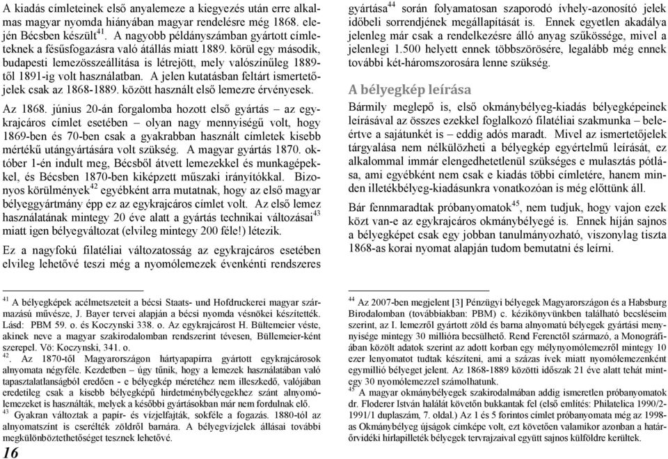 körül egy második, budapesti lemezösszeállítása is létrejött, mely valószínűleg 1889- től 1891-ig volt használatban. A jelen kutatásban feltárt ismertetőjelek csak az 1868-1889.