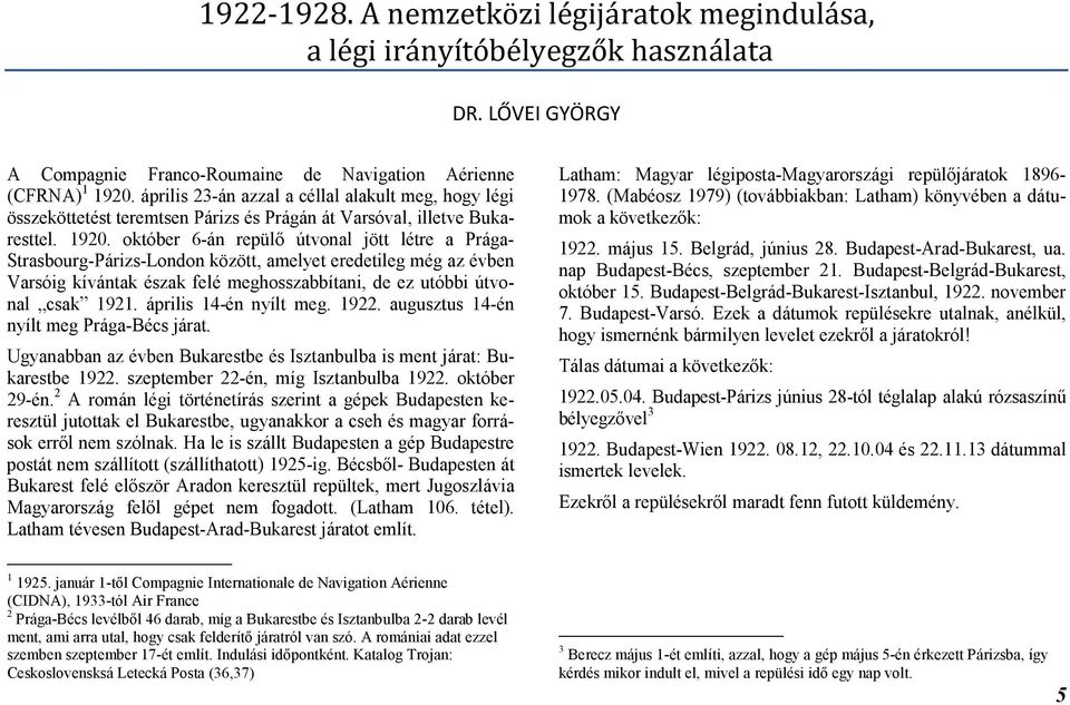 október 6-án repülő útvonal jött létre a Prága- Strasbourg-Párizs-London között, amelyet eredetileg még az évben Varsóig kívántak észak felé meghosszabbítani, de ez utóbbi útvonal csak 1921.