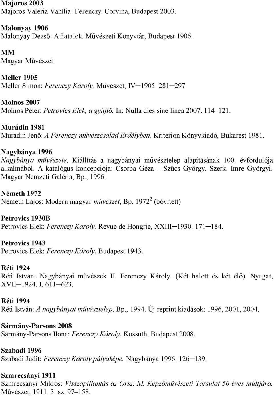 Murádin 1981 Murádin Jenő: A Ferenczy művészcsalád Erdélyben. Kriterion Könyvkiadó, Bukarest 1981. Nagybánya 1996 Nagybánya művészete. Kiállítás a nagybányai művésztelep alapításának 100.