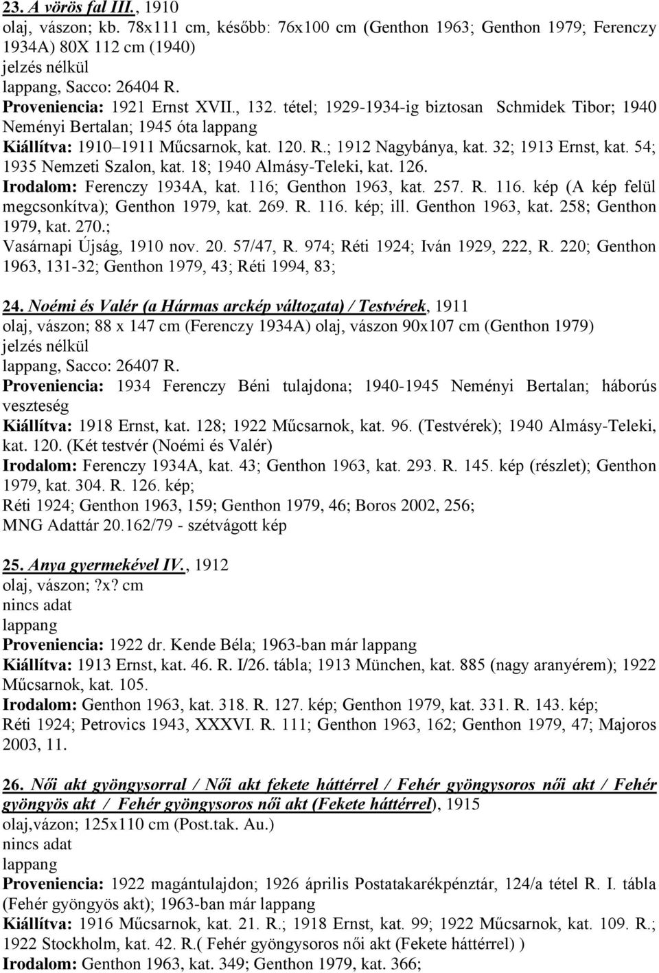 18; 1940 Almásy-Teleki, kat. 126. Irodalom: Ferenczy 1934A, kat. 116; Genthon 1963, kat. 257. R. 116. kép (A kép felül megcsonkítva); Genthon 1979, kat. 269. R. 116. kép; ill. Genthon 1963, kat. 258; Genthon 1979, kat.