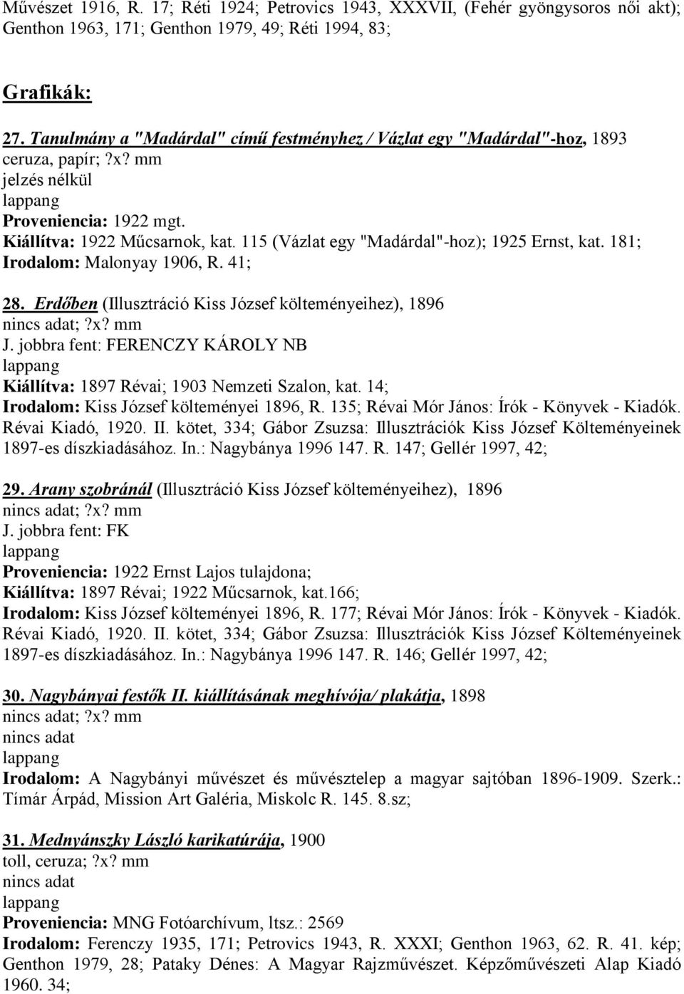 181; Irodalom: Malonyay 1906, R. 41; 28. Erdőben (Illusztráció Kiss József költeményeihez), 1896 ;?x? mm J. jobbra fent: FERENCZY KÁROLY NB Kiállítva: 1897 Révai; 1903 Nemzeti Szalon, kat.