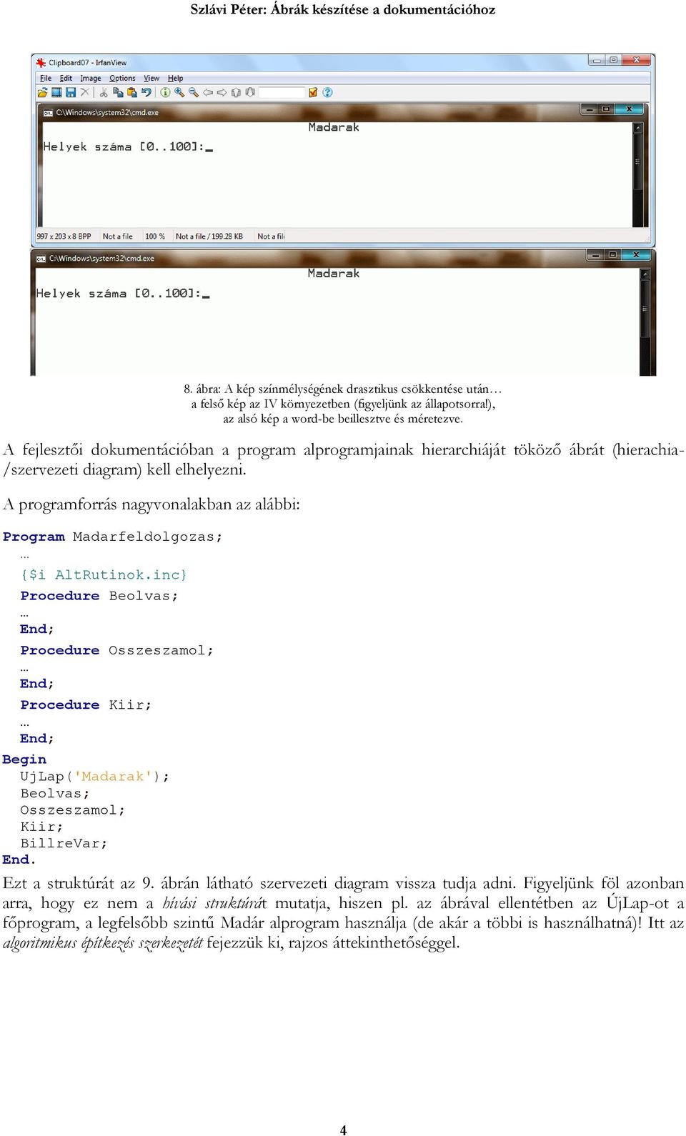 A programforrás nagyvonalakban az alábbi: Program Madarfeldolgozas; {$i AltRutinok.