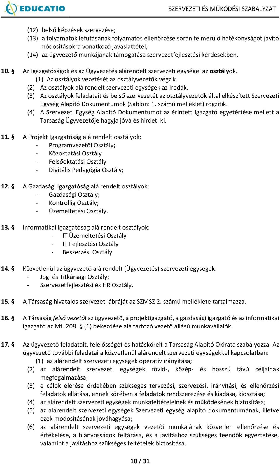 (2) Az osztályok alá rendelt szervezeti egységek az Irodák. (3) Az osztályok feladatait és belső szervezetét az osztályvezetők által elkészített Szervezeti Egység Alapító Dokumentumok (Sablon: 1.