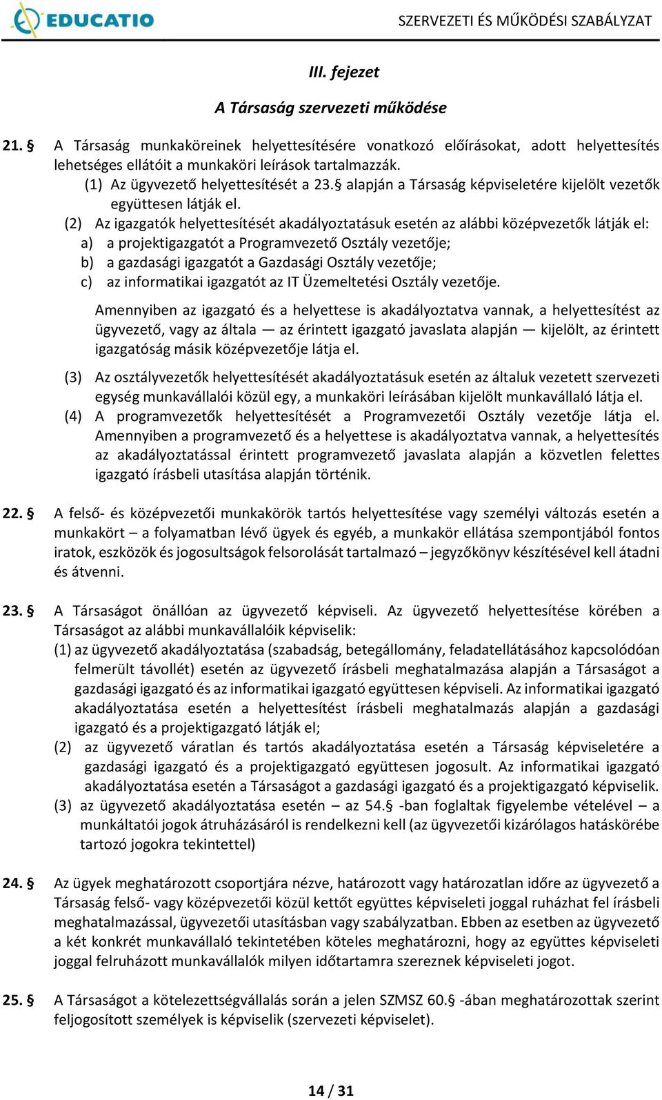 (2) Az igazgatók helyettesítését akadályoztatásuk esetén az alábbi középvezetők látják el: a) a projektigazgatót a Programvezető Osztály vezetője; b) a gazdasági igazgatót a Gazdasági Osztály