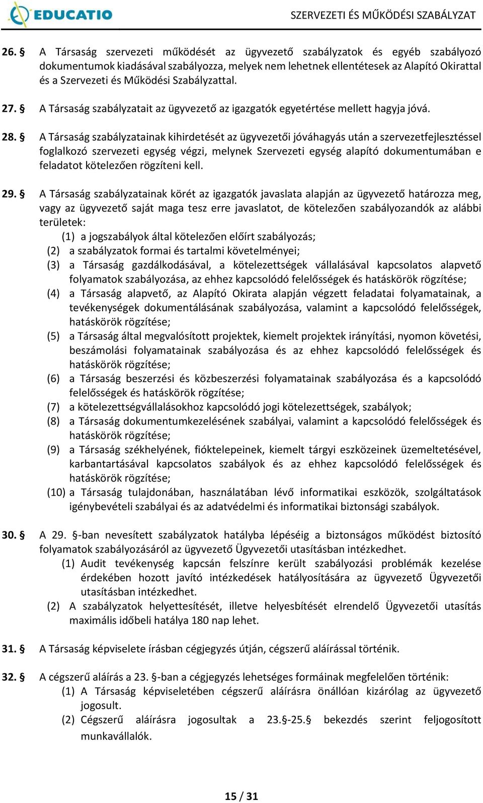 A Társaság szabályzatainak kihirdetését az ügyvezetői jóváhagyás után a szervezetfejlesztéssel foglalkozó szervezeti egység végzi, melynek Szervezeti egység alapító dokumentumában e feladatot