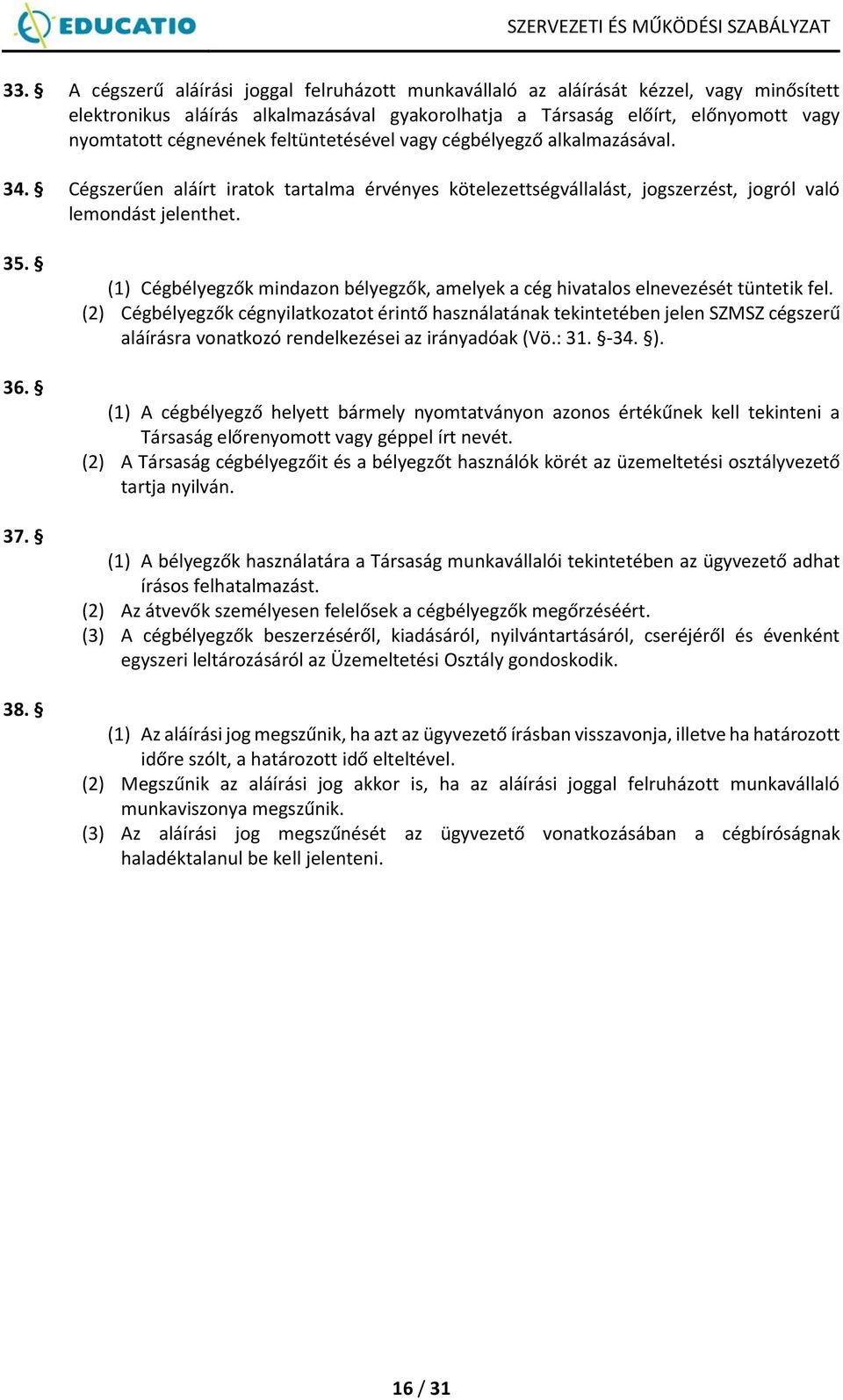 (1) Cégbélyegzők mindazon bélyegzők, amelyek a cég hivatalos elnevezését tüntetik fel.