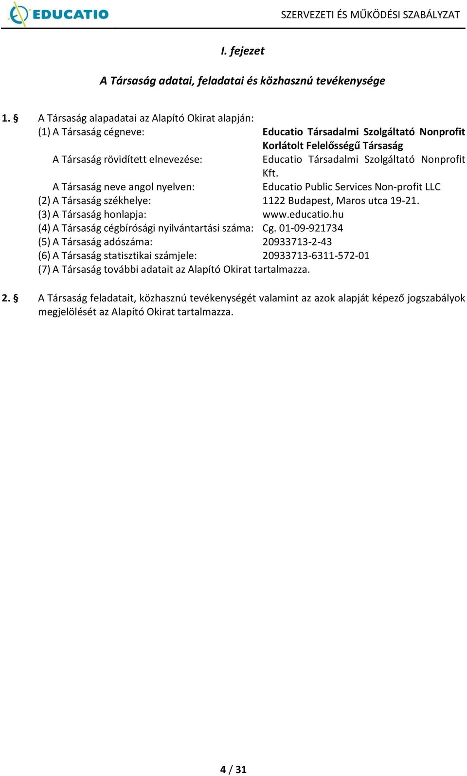 Szolgáltató Nonprofit Kft. A Társaság neve angol nyelven: Educatio Public Services Non-profit LLC (2) A Társaság székhelye: 1122 Budapest, Maros utca 19-21. (3) A Társaság honlapja: www.educatio.