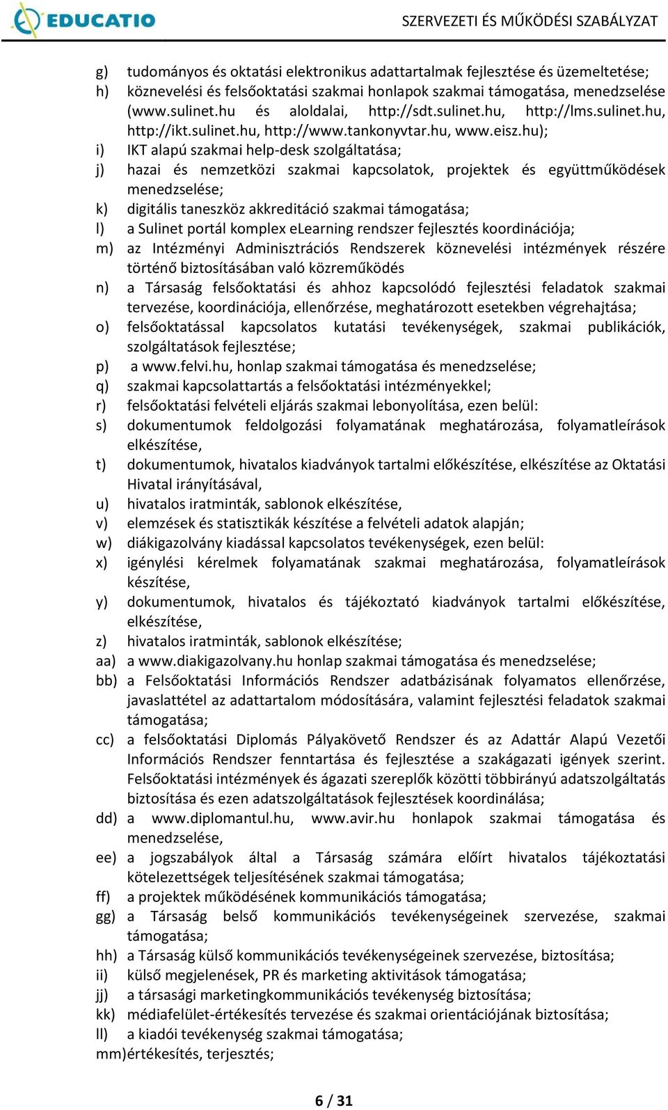 hu); i) IKT alapú szakmai help-desk szolgáltatása; j) hazai és nemzetközi szakmai kapcsolatok, projektek és együttműködések menedzselése; k) digitális taneszköz akkreditáció szakmai támogatása; l) a