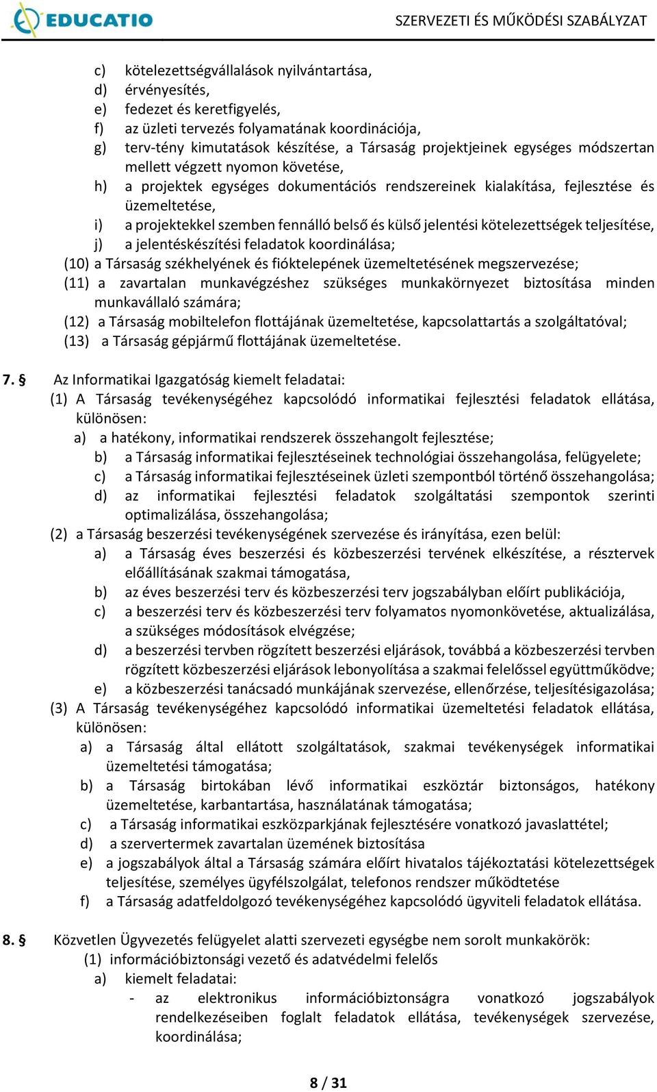 jelentési kötelezettségek teljesítése, j) a jelentéskészítési feladatok koordinálása; (10) a Társaság székhelyének és fióktelepének üzemeltetésének megszervezése; (11) a zavartalan munkavégzéshez