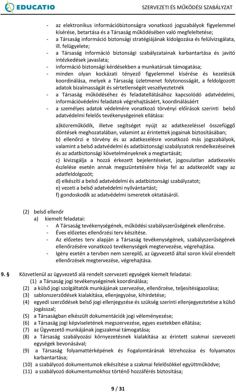 felügyelete; - a Társaság információ biztonsági szabályzatainak karbantartása és javító intézkedések javaslata; - információ biztonsági kérdésekben a munkatársak támogatása; - minden olyan kockázati