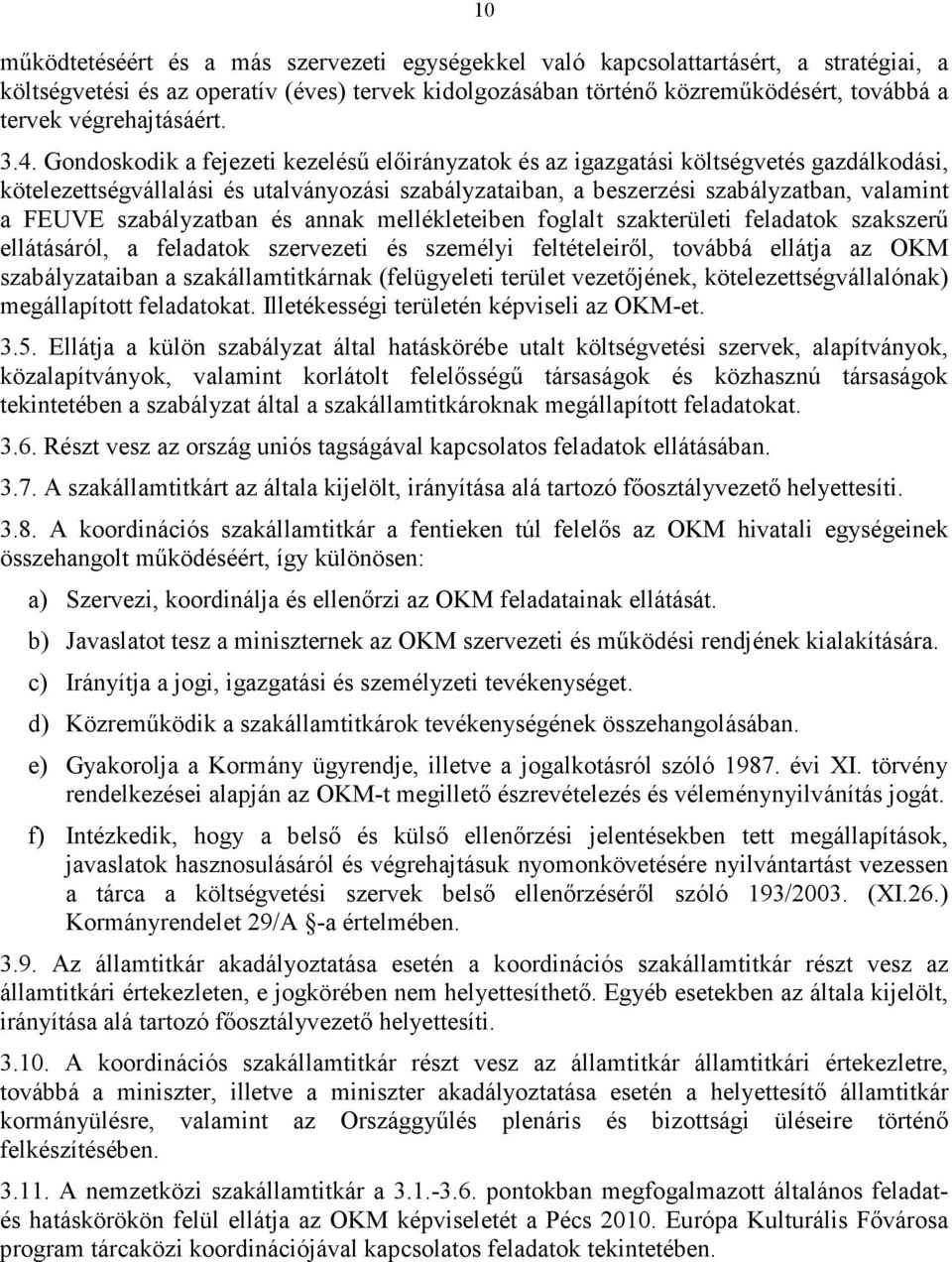 Gondoskodik a fejezeti kezeléső elıirányzatok és az igazgatási költségvetés gazdálkodási, kötelezettségvállalási és utalványozási szabályzataiban, a beszerzési szabályzatban, valamint a FEUVE