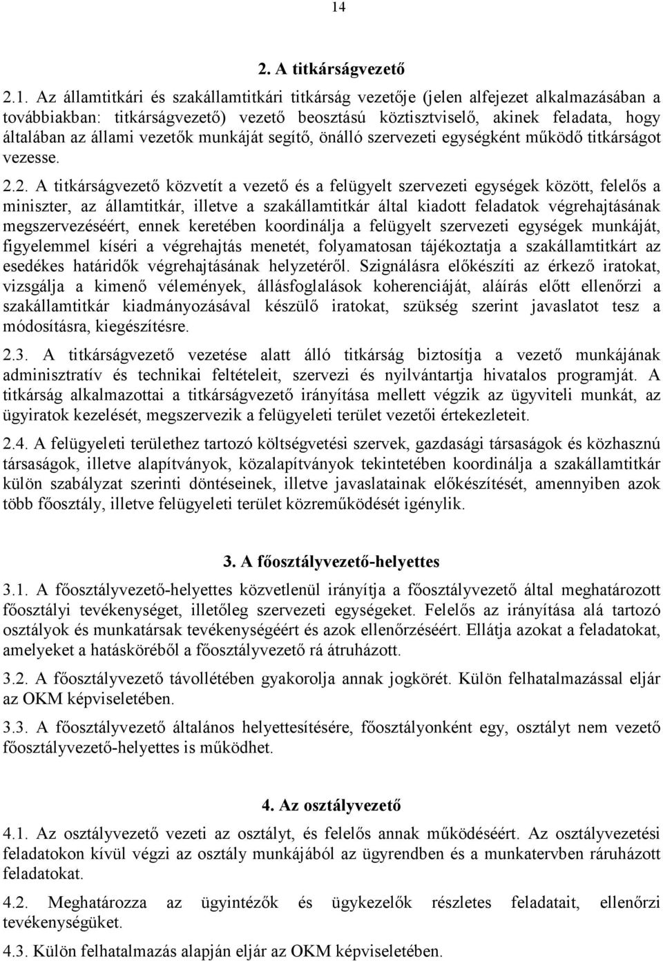 2. A titkárságvezetı közvetít a vezetı és a felügyelt szervezeti egységek között, felelıs a miniszter, az államtitkár, illetve a szakállamtitkár által kiadott feladatok végrehajtásának