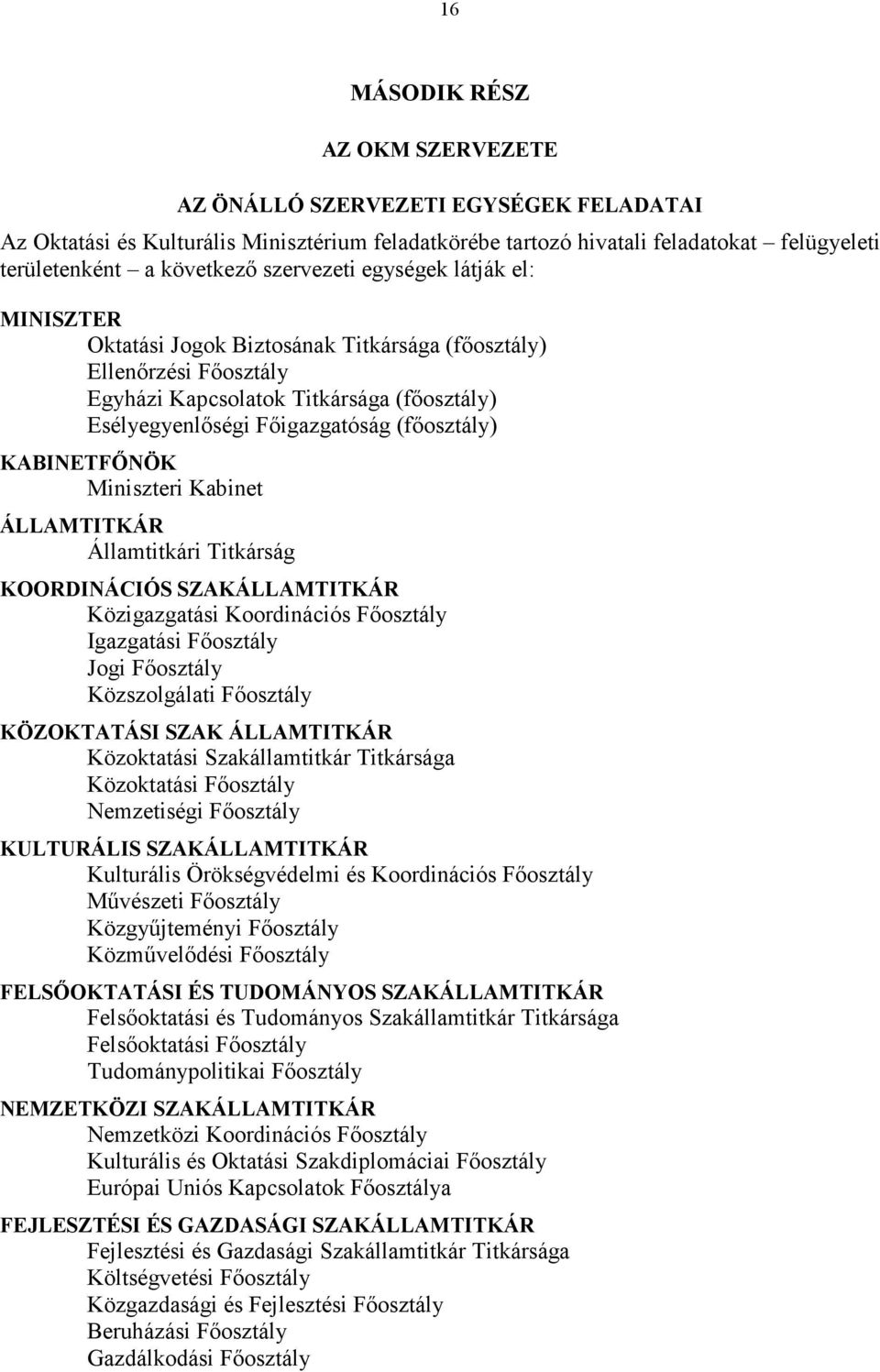 KABINETFİNÖK Miniszteri Kabinet ÁLLAMTITKÁR Államtitkári Titkárság KOORDINÁCIÓS SZAKÁLLAMTITKÁR Közigazgatási Koordinációs Fıosztály Igazgatási Fıosztály Jogi Fıosztály Közszolgálati Fıosztály