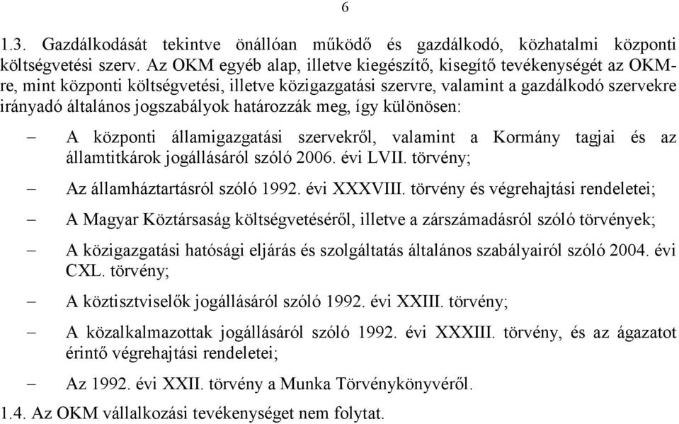 határozzák meg, így különösen: 6 A központi államigazgatási szervekrıl, valamint a Kormány tagjai és az államtitkárok jogállásáról szóló 2006. évi LVII. törvény; Az államháztartásról szóló 1992.