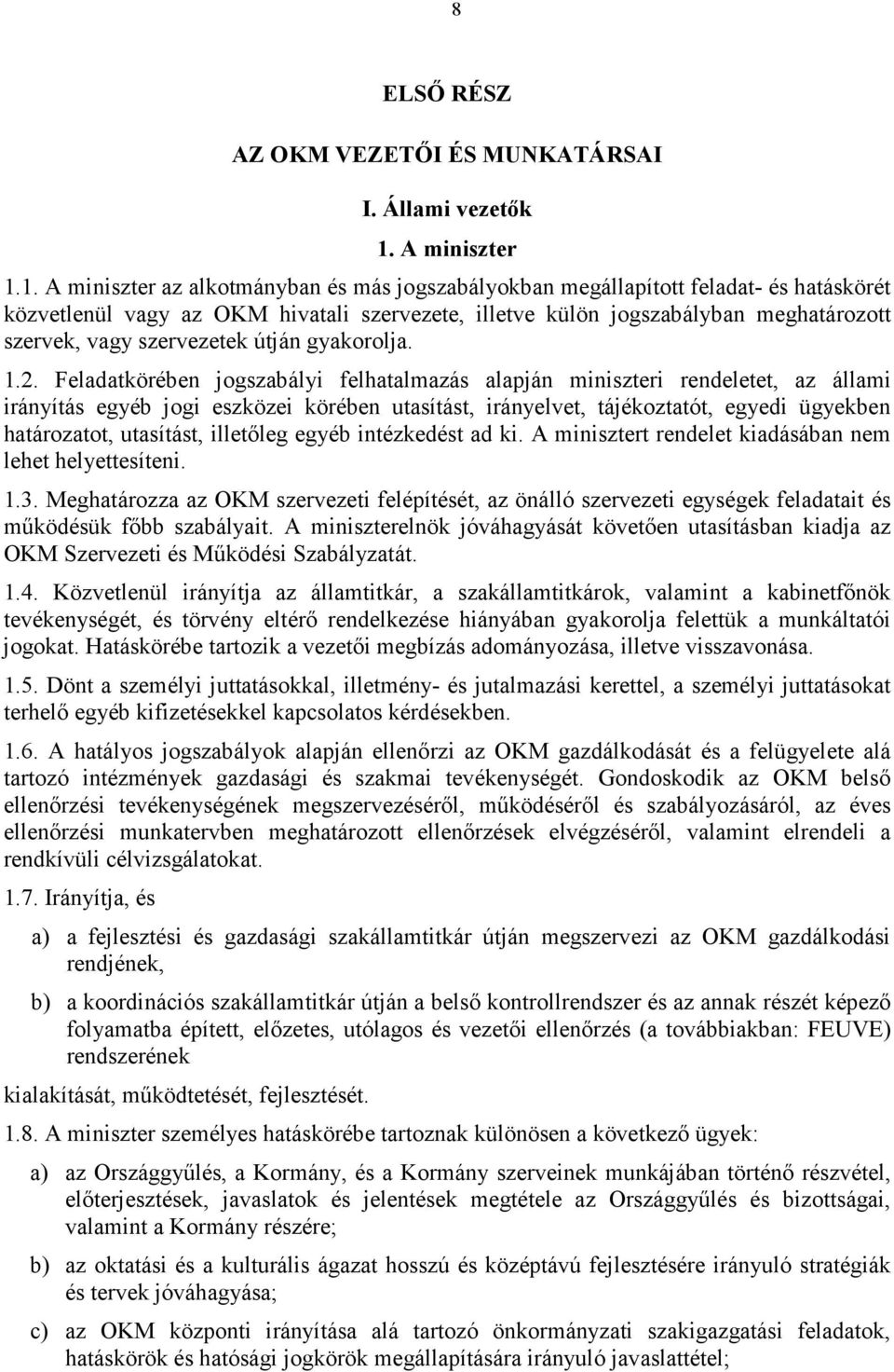 1. A miniszter az alkotmányban és más jogszabályokban megállapított feladat- és hatáskörét közvetlenül vagy az OKM hivatali szervezete, illetve külön jogszabályban meghatározott szervek, vagy