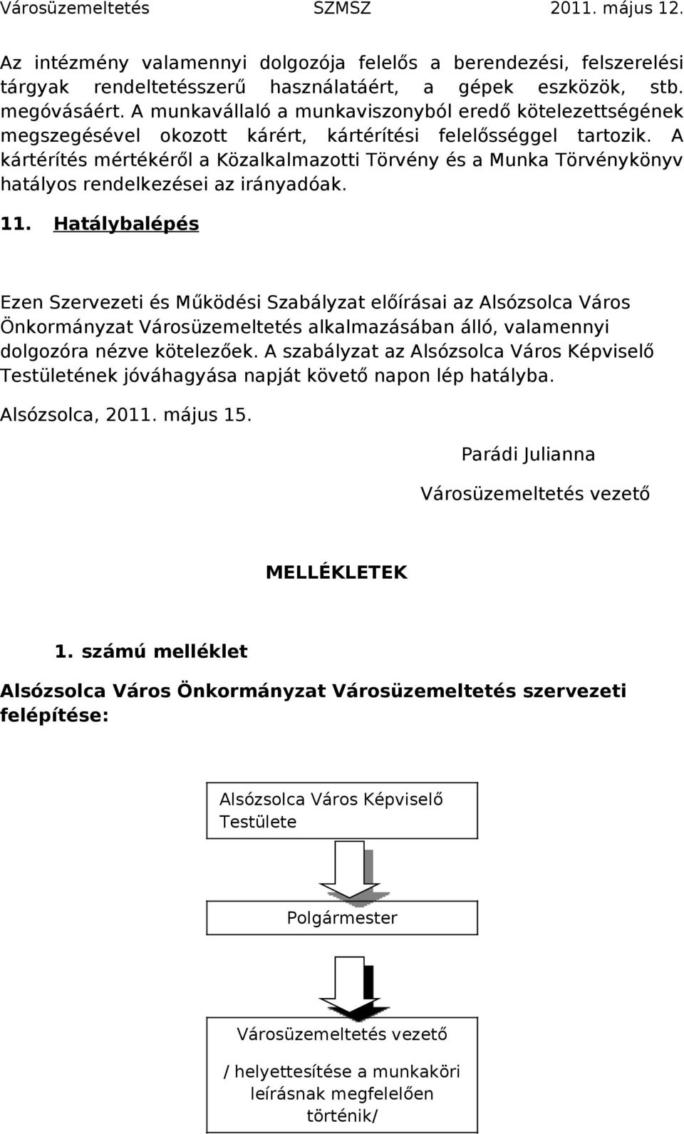 A kártérítés mértékéről a Közalkalmazotti Törvény és a Munka Törvénykönyv hatályos rendelkezései az irányadóak. 11.