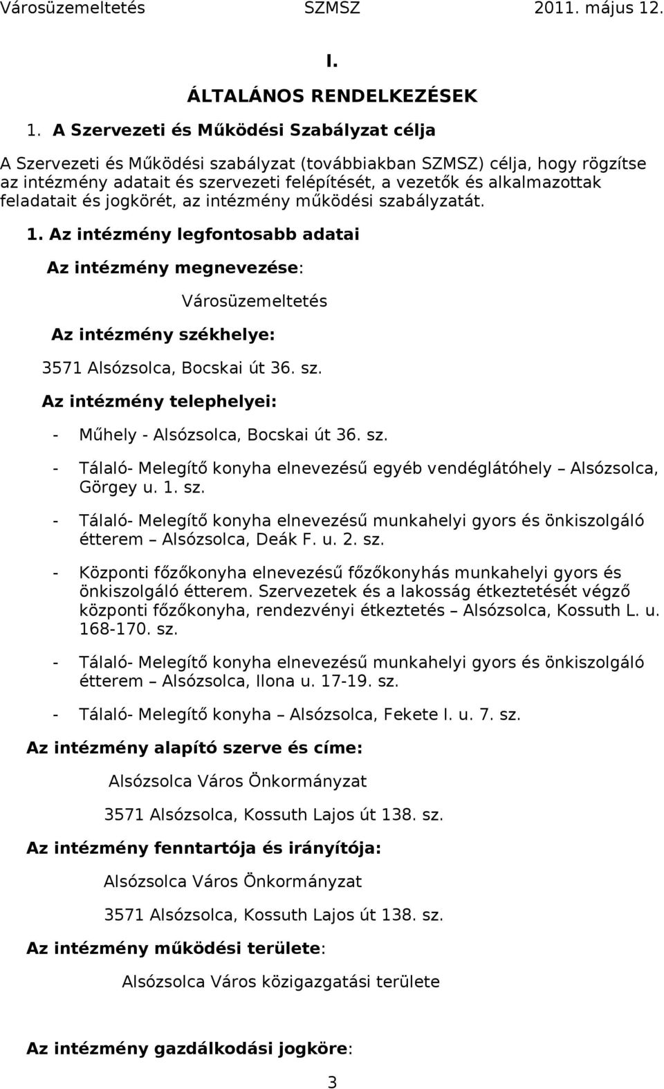 feladatait és jogkörét, az intézmény működési szabályzatát. 1. Az intézmény legfontosabb adatai Az intézmény megnevezése: Városüzemeltetés Az intézmény székhelye: 3571 Alsózsolca, Bocskai út 36. sz. Az intézmény telephelyei: - Műhely - Alsózsolca, Bocskai út 36.