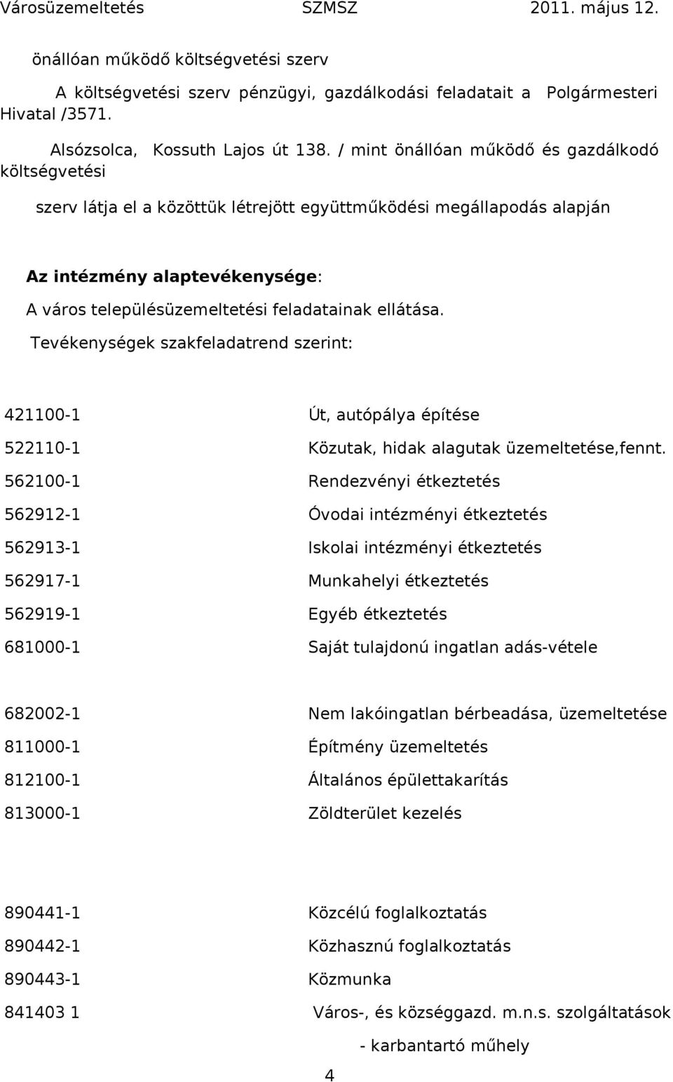 ellátása. Tevékenységek szakfeladatrend szerint: 421100-1 Út, autópálya építése 522110-1 Közutak, hidak alagutak üzemeltetése,fennt.