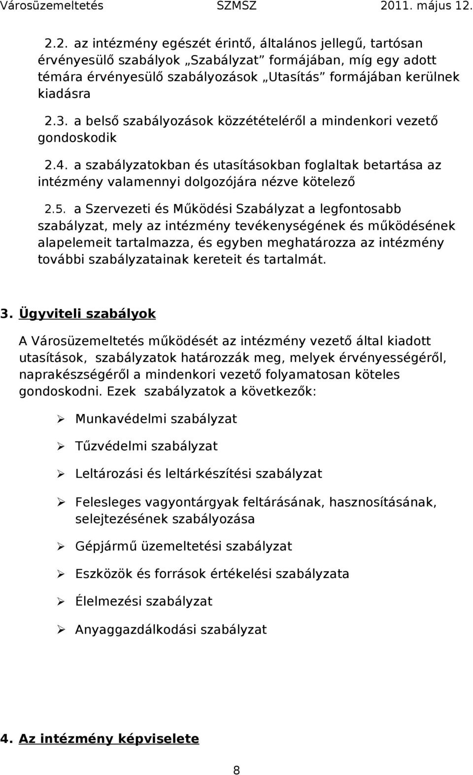 a Szervezeti és Működési Szabályzat a legfontosabb szabályzat, mely az intézmény tevékenységének és működésének alapelemeit tartalmazza, és egyben meghatározza az intézmény további szabályzatainak