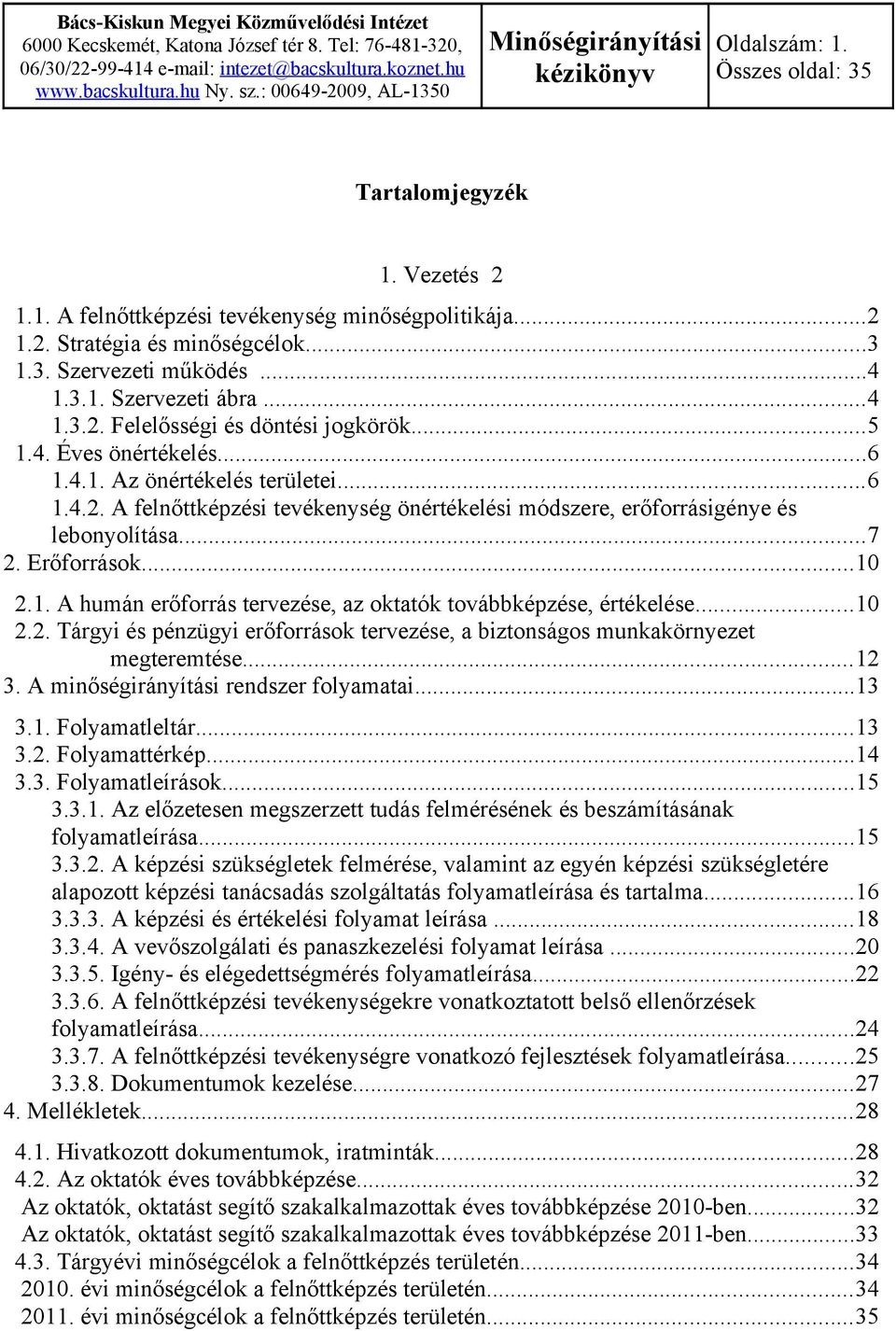 ..10 2.2. Tárgyi és pénzügyi erőforrások tervezése, a biztonságos munkakörnyezet megteremtése...12 3. A minőségirányítási rendszer folyamatai...13 3.1. Folyamatleltár...13 3.2. Folyamattérkép...14 3.