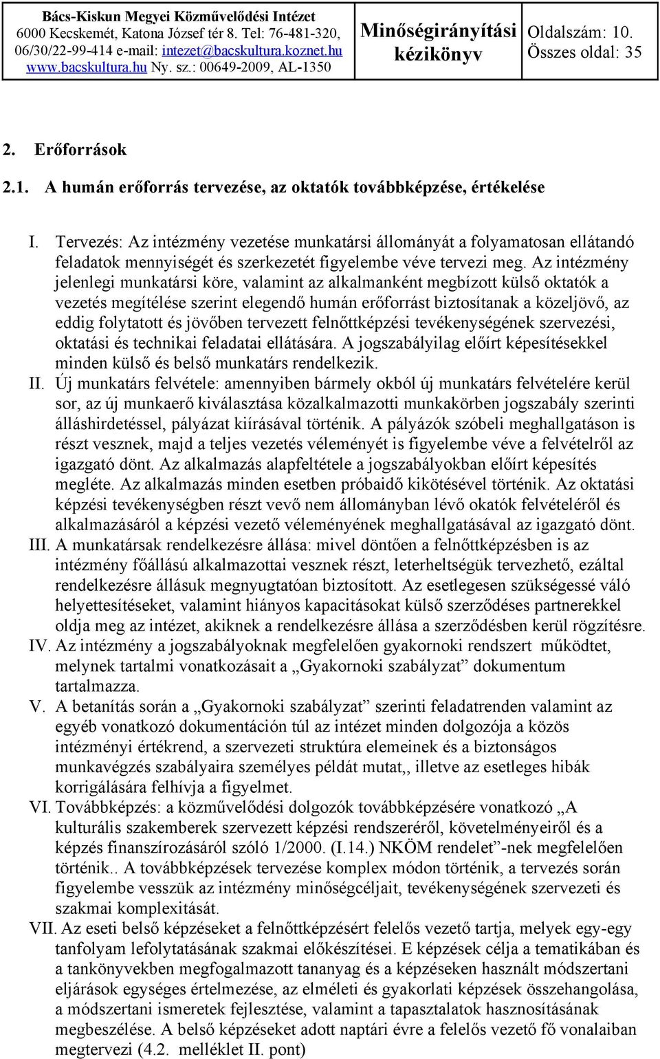 Az intézmény jelenlegi munkatársi köre, valamint az alkalmanként megbízott külső oktatók a vezetés megítélése szerint elegendő humán erőforrást biztosítanak a közeljövő, az eddig folytatott és