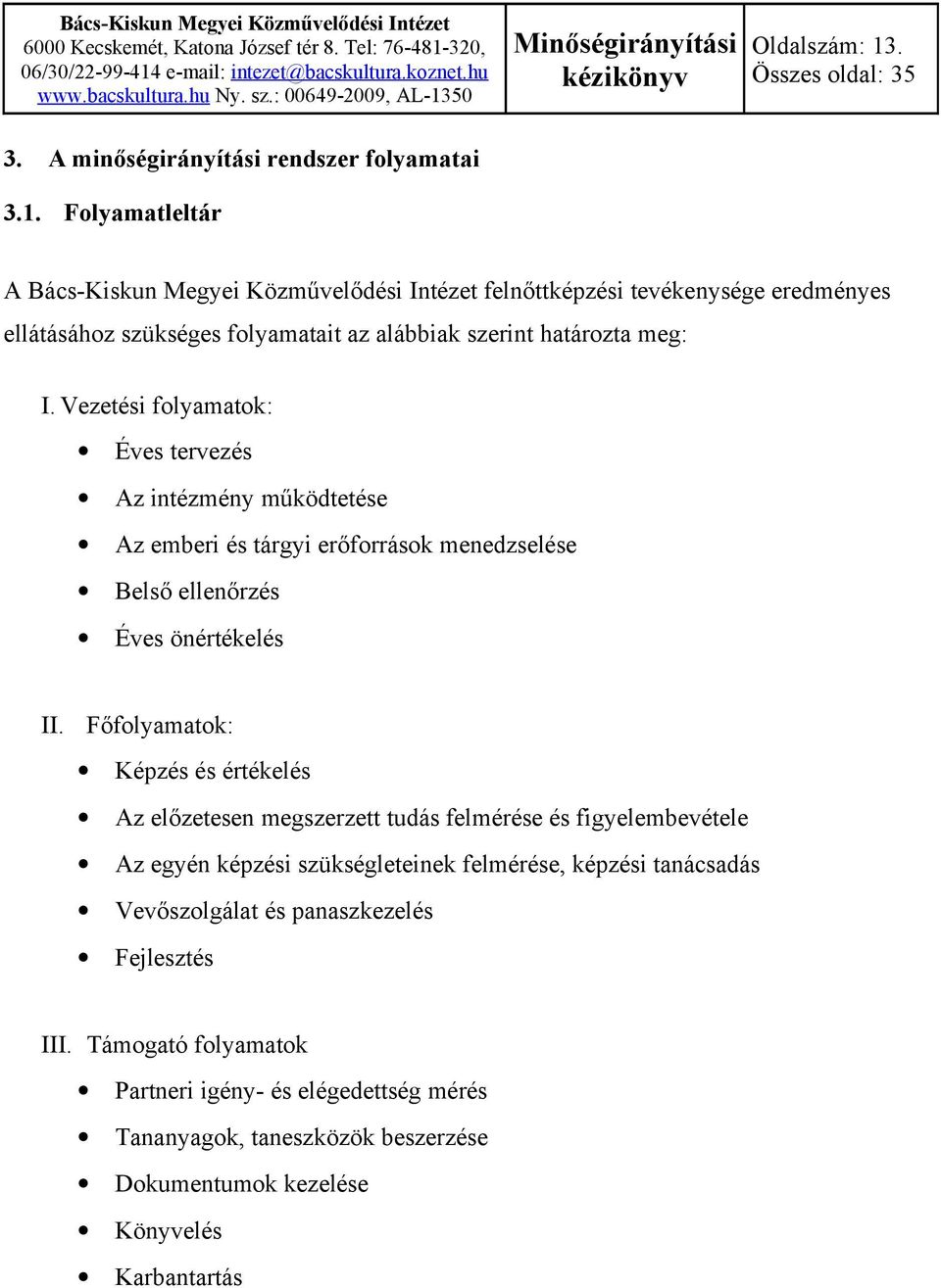 Folyamatleltár A Bács-Kiskun Megyei Közművelődési Intézet felnőttképzési tevékenysége eredményes ellátásához szükséges folyamatait az alábbiak szerint határozta meg: I.