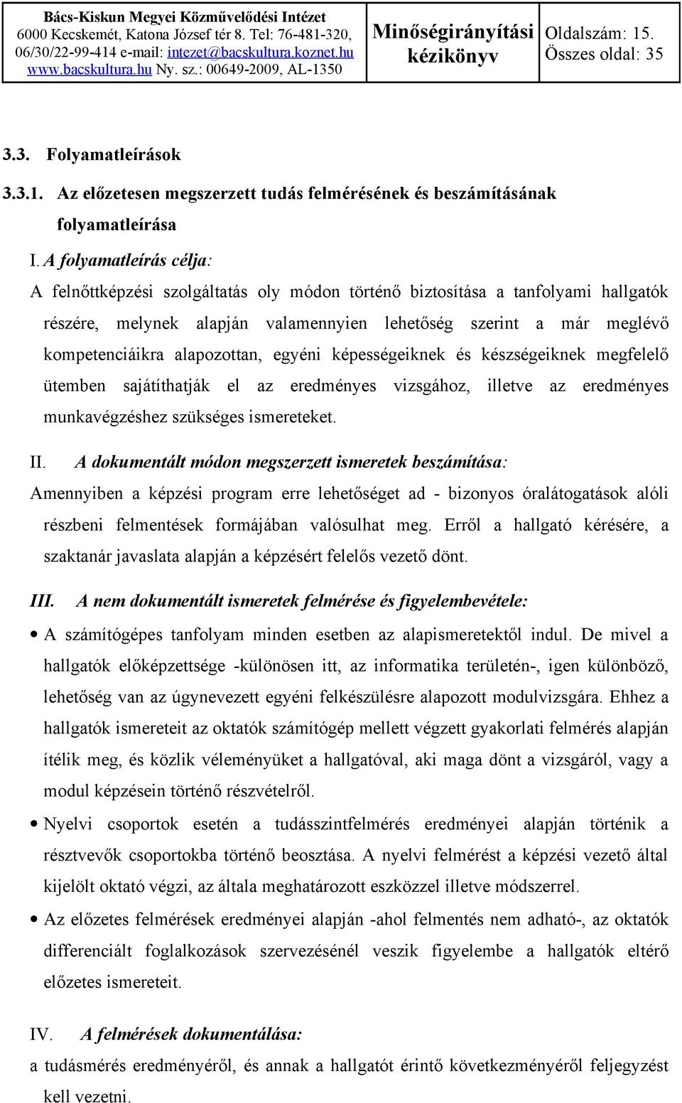 alapozottan, egyéni képességeiknek és készségeiknek megfelelő ütemben sajátíthatják el az eredményes vizsgához, illetve az eredményes munkavégzéshez szükséges ismereteket. II.