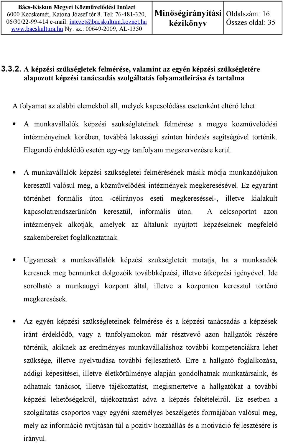 esetenként eltérő lehet: A munkavállalók képzési szükségleteinek felmérése a megye közművelődési intézményeinek körében, továbbá lakossági szinten hirdetés segítségével történik.