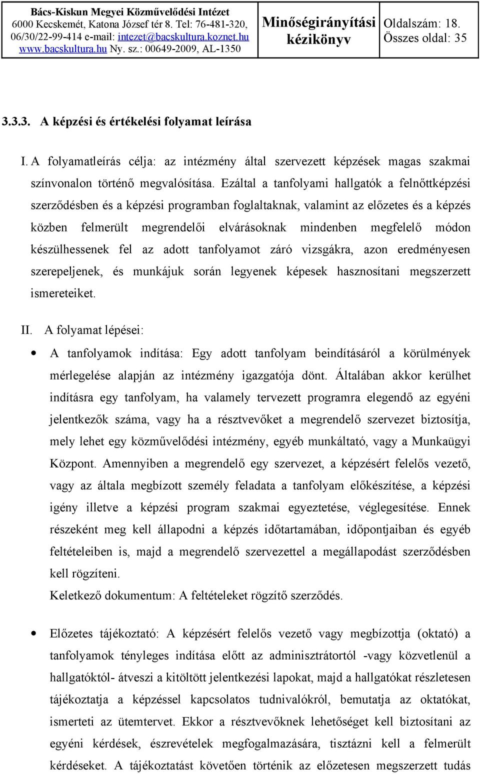 készülhessenek fel az adott tanfolyamot záró vizsgákra, azon eredményesen szerepeljenek, és munkájuk során legyenek képesek hasznosítani megszerzett ismereteiket. II.