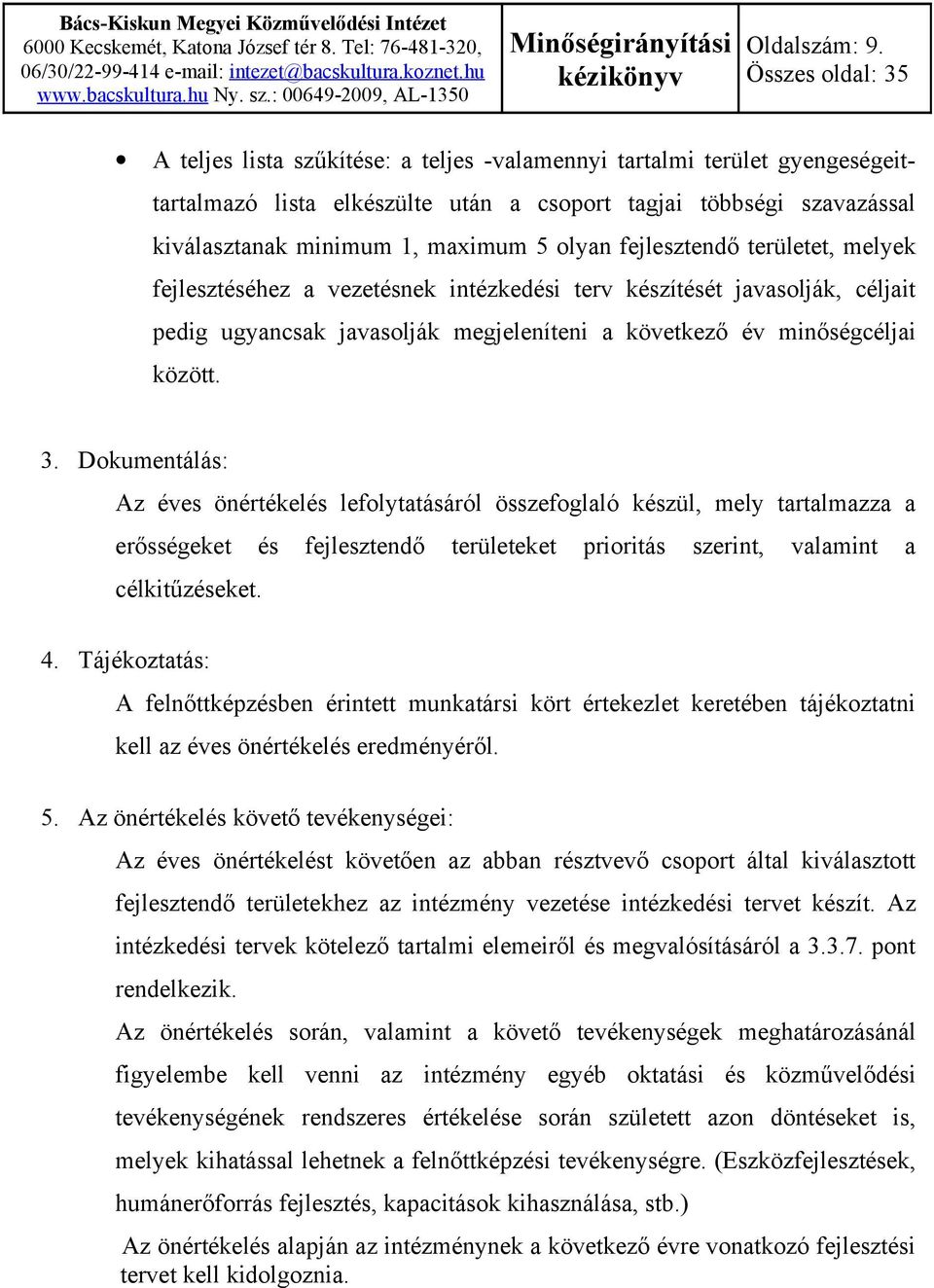 fejlesztendő területet, melyek fejlesztéséhez a vezetésnek intézkedési terv készítését javasolják, céljait pedig ugyancsak javasolják megjeleníteni a következő év minőségcéljai között. 3.